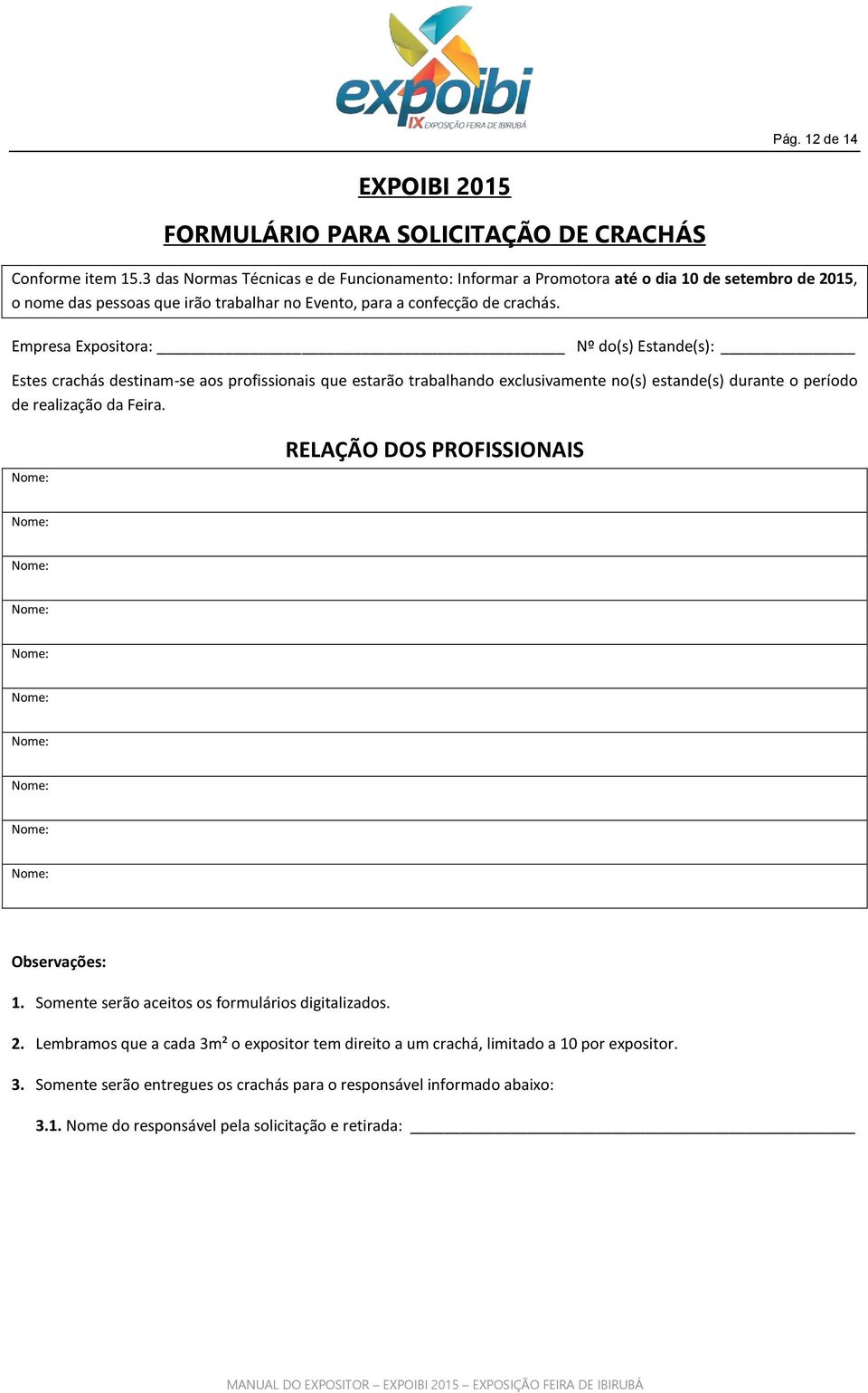 Empresa Expositora: Nº do(s) Estande(s): Estes crachás destinam-se aos profissionais que estarão trabalhando exclusivamente no(s) estande(s) durante o período de realização da Feira.