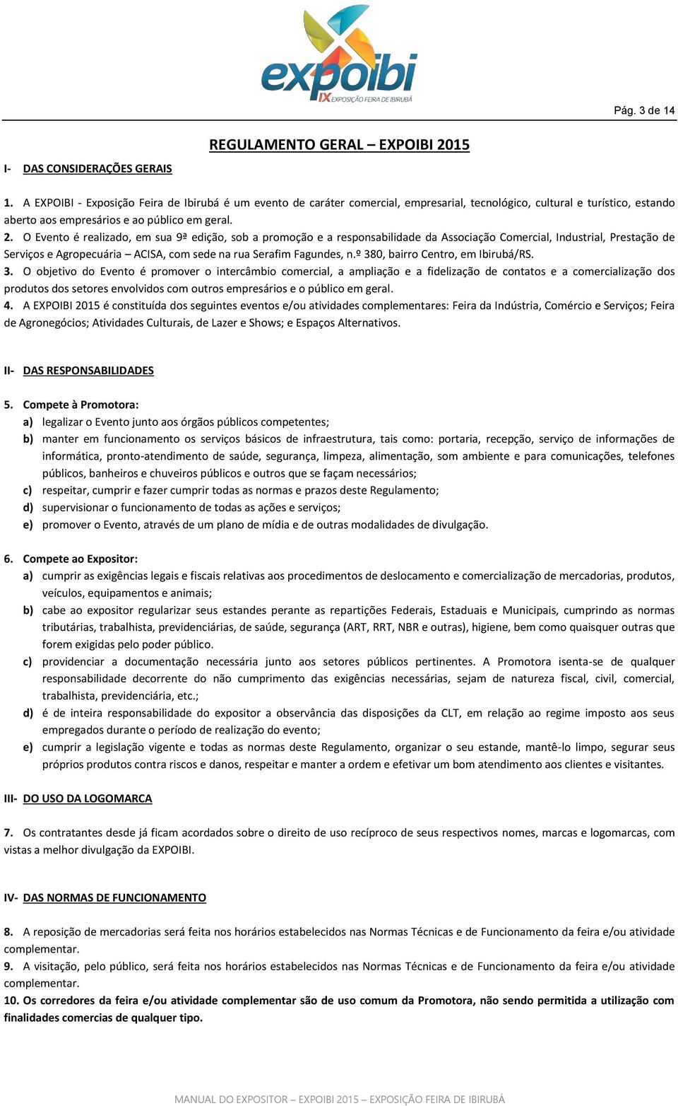 O Evento é realizado, em sua 9ª edição, sob a promoção e a responsabilidade da Associação Comercial, Industrial, Prestação de Serviços e Agropecuária ACISA, com sede na rua Serafim Fagundes, n.