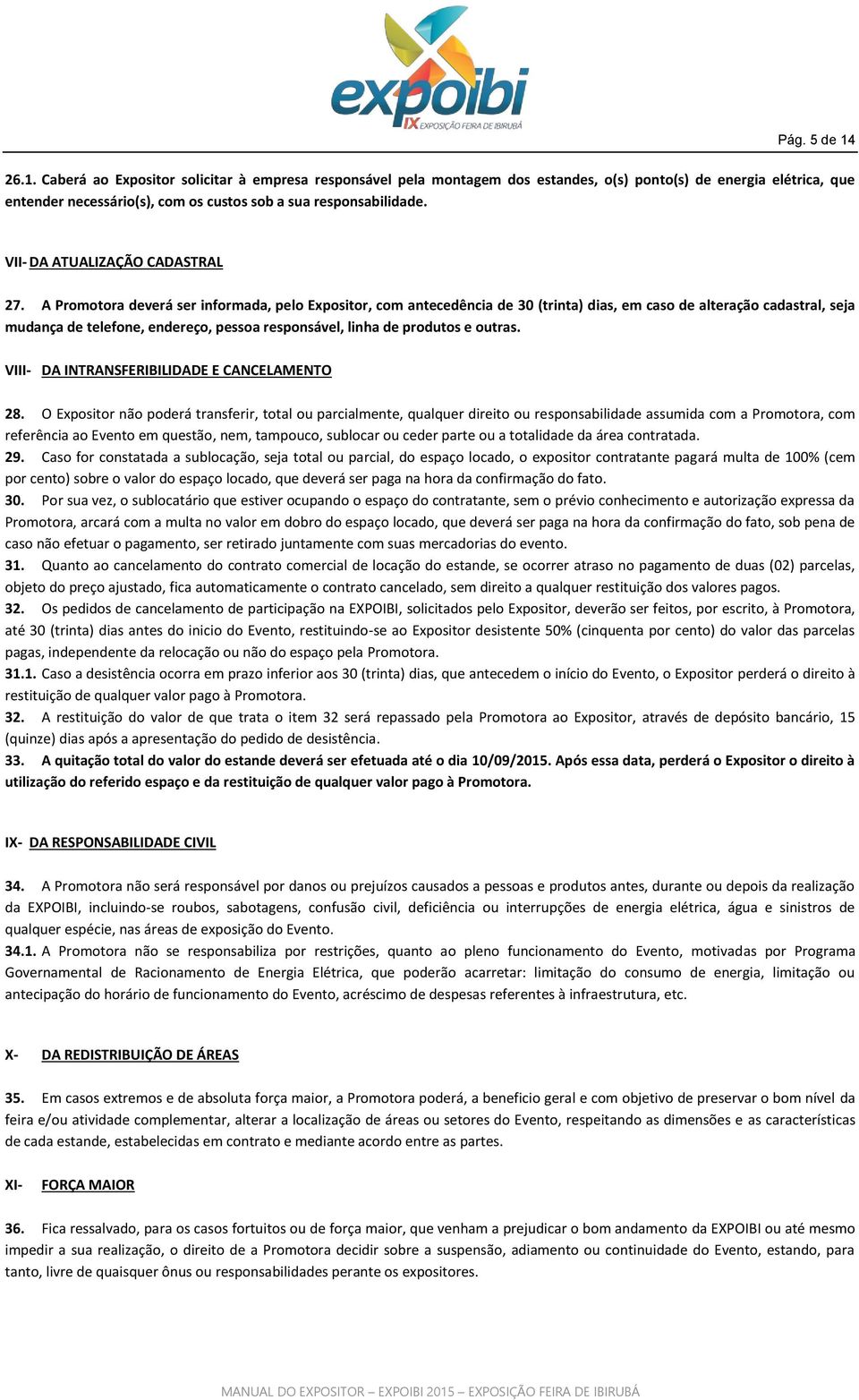 A Promotora deverá ser informada, pelo Expositor, com antecedência de 30 (trinta) dias, em caso de alteração cadastral, seja mudança de telefone, endereço, pessoa responsável, linha de produtos e