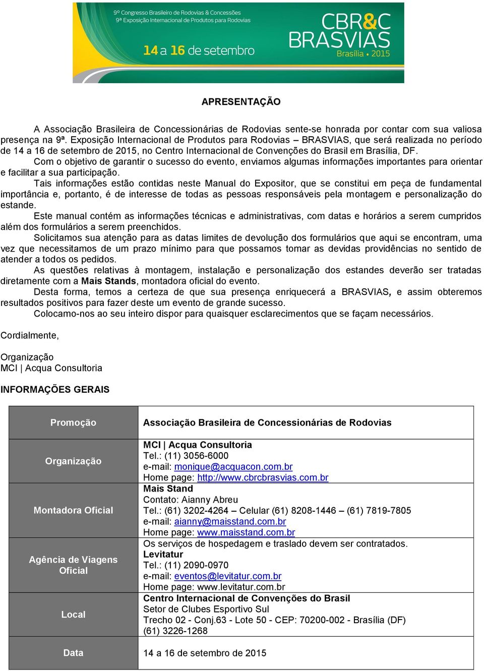 Com o objetivo de garantir o sucesso do evento, enviamos algumas informações importantes para orientar e facilitar a sua participação.