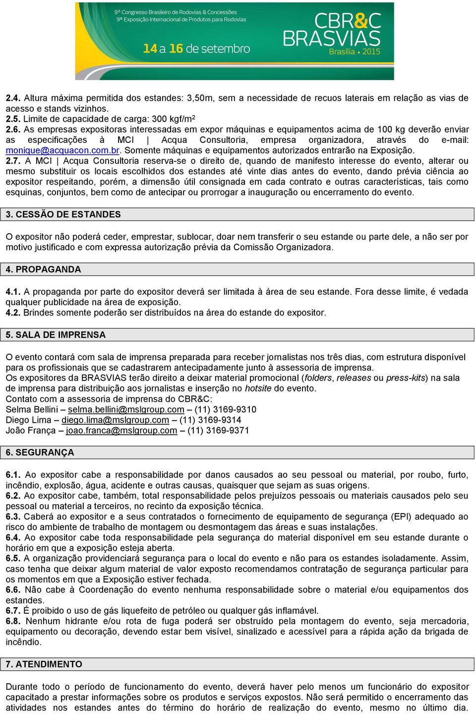 monique@acquacon.com.br. Somente máquinas e equipamentos autorizados entrarão na Exposição. 2.7.