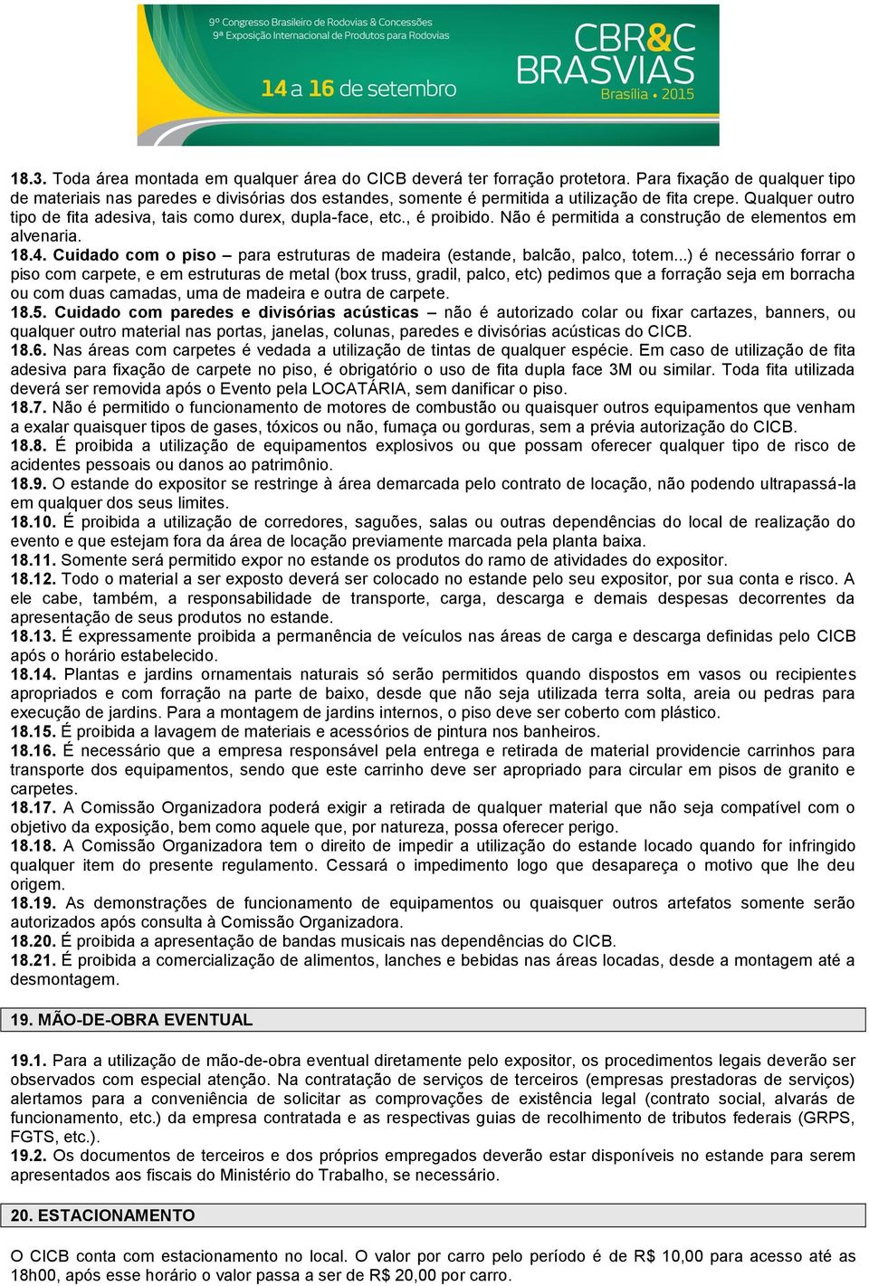 , é proibido. Não é permitida a construção de elementos em alvenaria. 18.4. Cuidado com o piso para estruturas de madeira (estande, balcão, palco, totem.