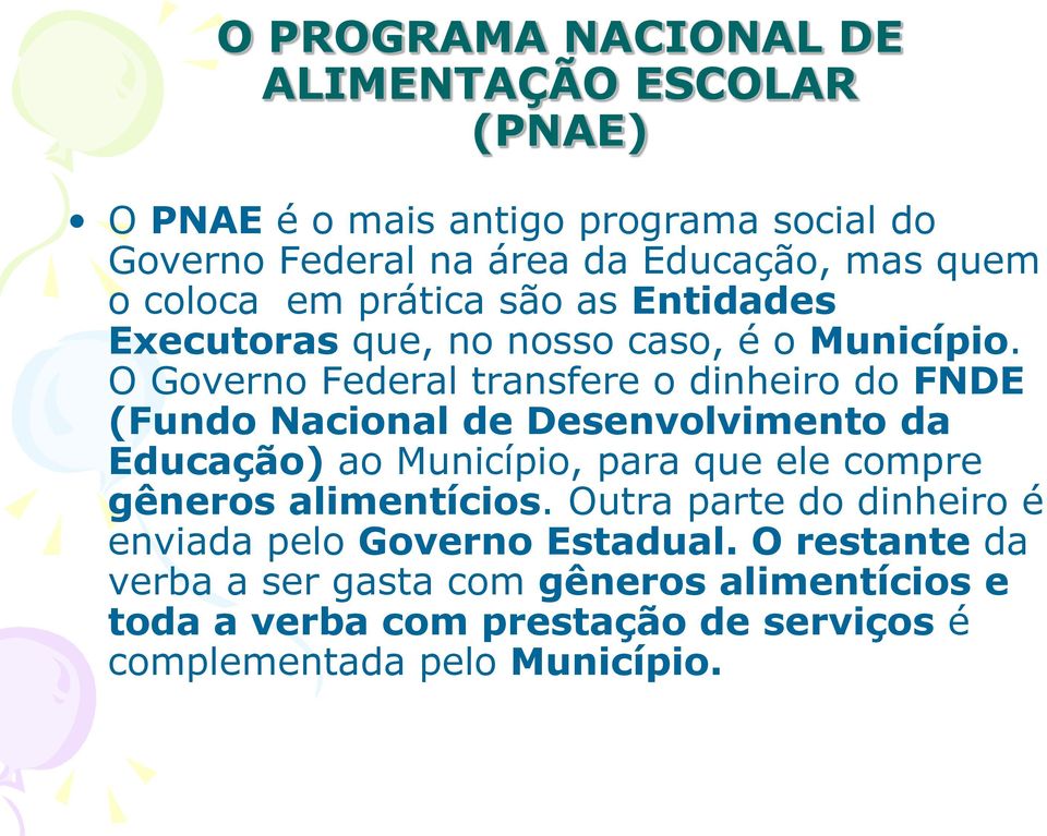 O Governo Federal transfere o dinheiro do FNDE (Fundo Nacional de Desenvolvimento da Educação) ao Município, para que ele compre gêneros