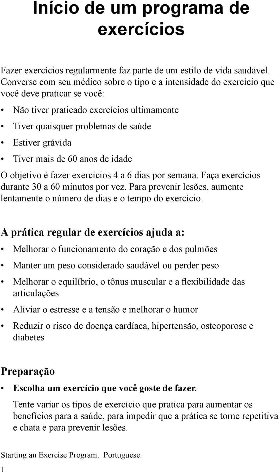 mais de 60 anos de idade O objetivo é fazer exercícios 4 a 6 dias por semana. Faça exercícios durante 30 a 60 minutos por vez.