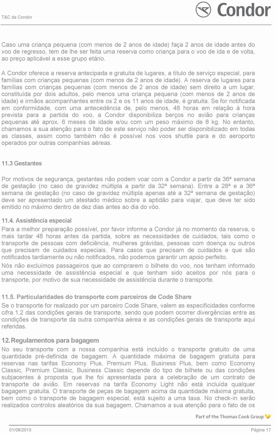 A reserva de lugares para famílias com crianças pequenas (com menos de 2 anos de idade) sem direito a um lugar, constituída por dois adultos, pelo menos uma criança pequena (com menos de 2 anos de