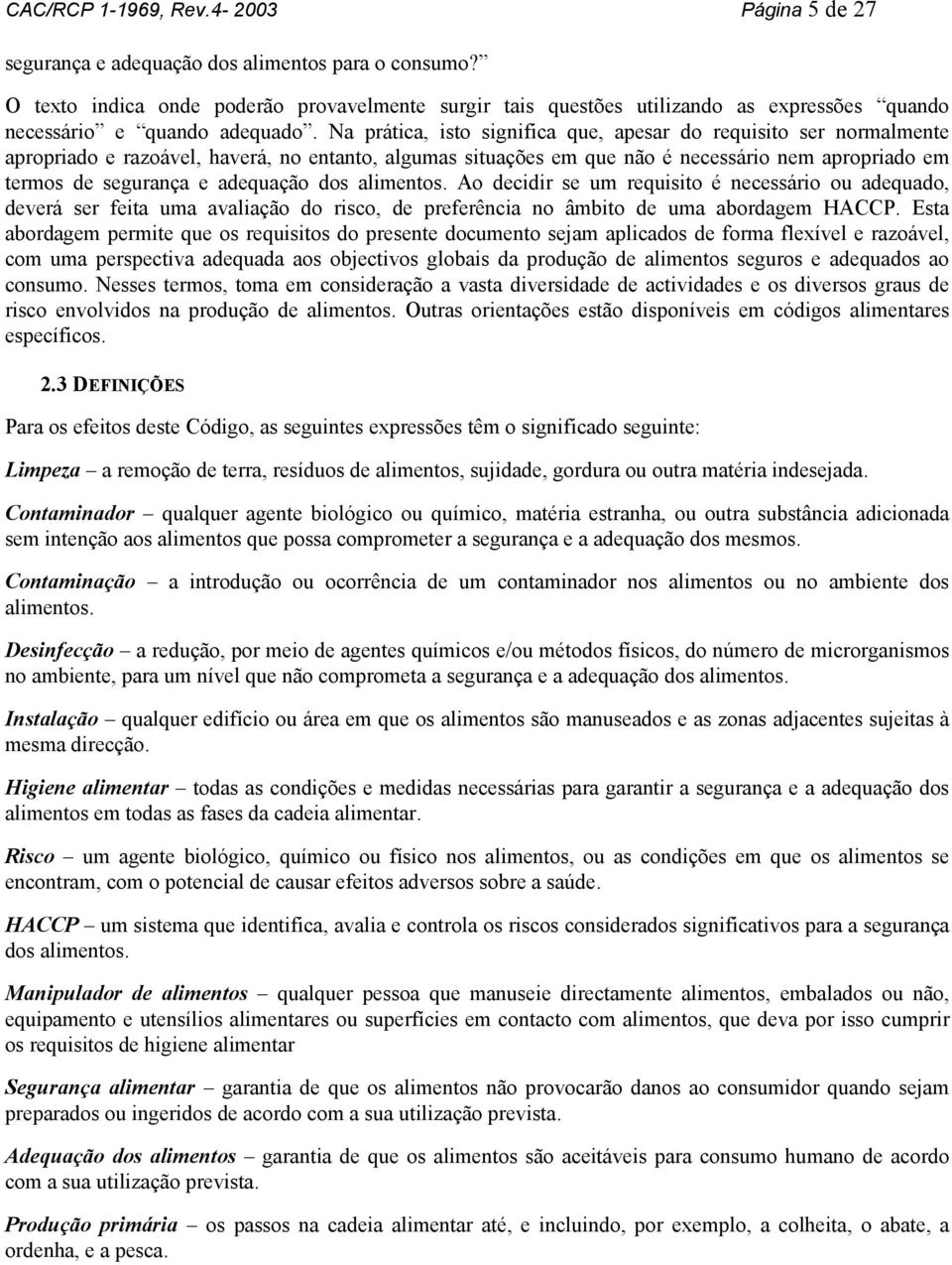 Na prática, isto significa que, apesar do requisito ser normalmente apropriado e razoável, haverá, no entanto, algumas situações em que não é necessário nem apropriado em termos de segurança e