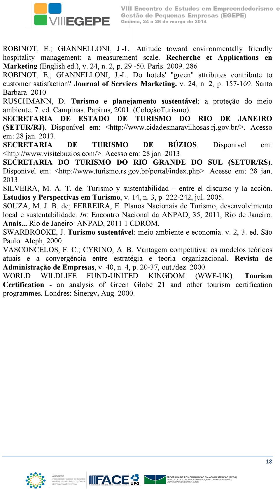 RUSCHMANN, D. Turismo e planejamento sustentável: a proteção do meio ambiente. 7. ed. Campinas: Papirus, 2001. (ColeçãoTurismo). SECRETARIA DE ESTADO DE TURISMO DO RIO DE JANEIRO (SETUR/RJ).