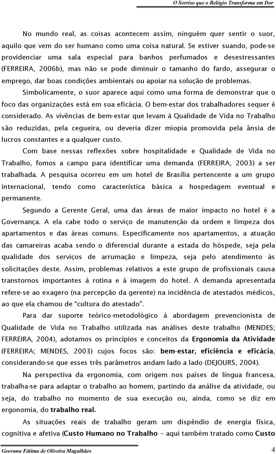 condições ambientais ou apoiar na solução de problemas. Simbolicamente, o suor aparece aqui como uma forma de demonstrar que o foco das organizações está em sua eficácia.