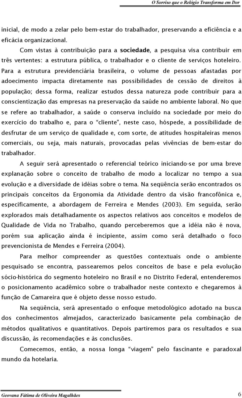 Para a estrutura previdenciária brasileira, o volume de pessoas afastadas por adoecimento impacta diretamente nas possibilidades de cessão de direitos à população; dessa forma, realizar estudos dessa