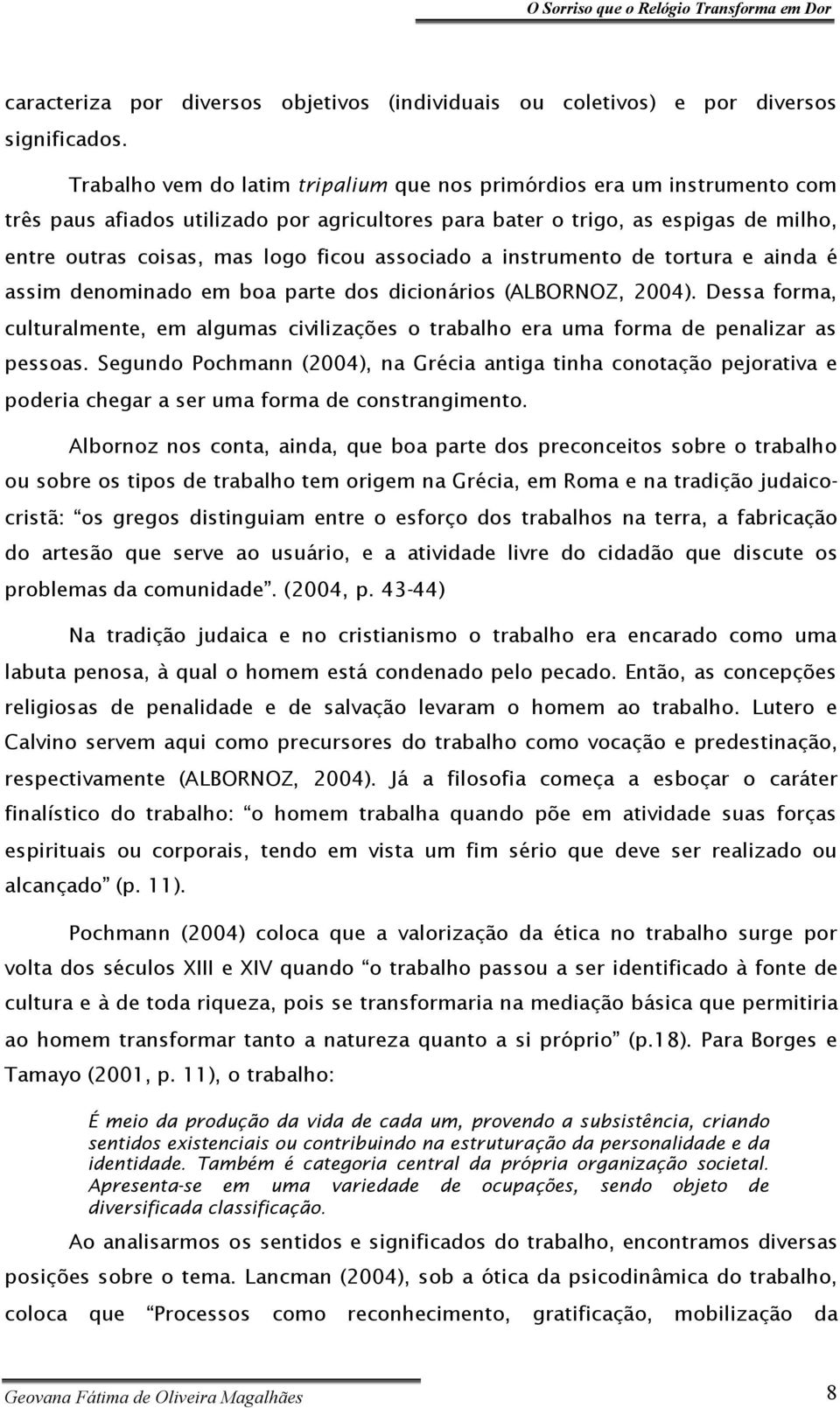 associado a instrumento de tortura e ainda é assim denominado em boa parte dos dicionários (ALBORNOZ, 2004).