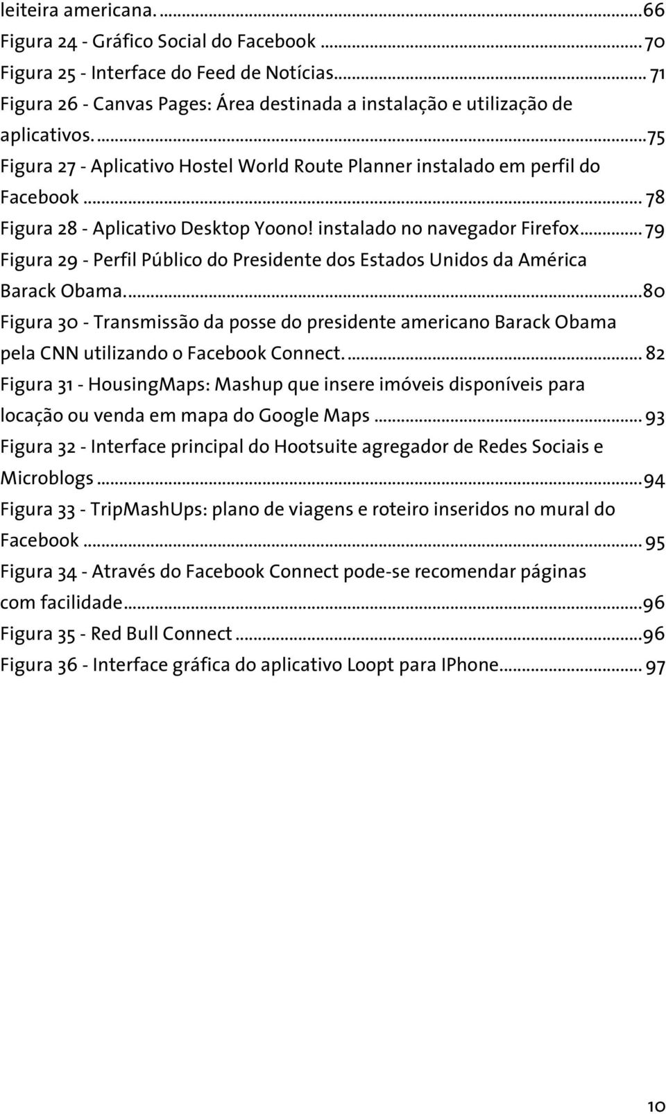 .. 79 Figura 29 - Perfil Público do Presidente dos Estados Unidos da América Barack Obama.