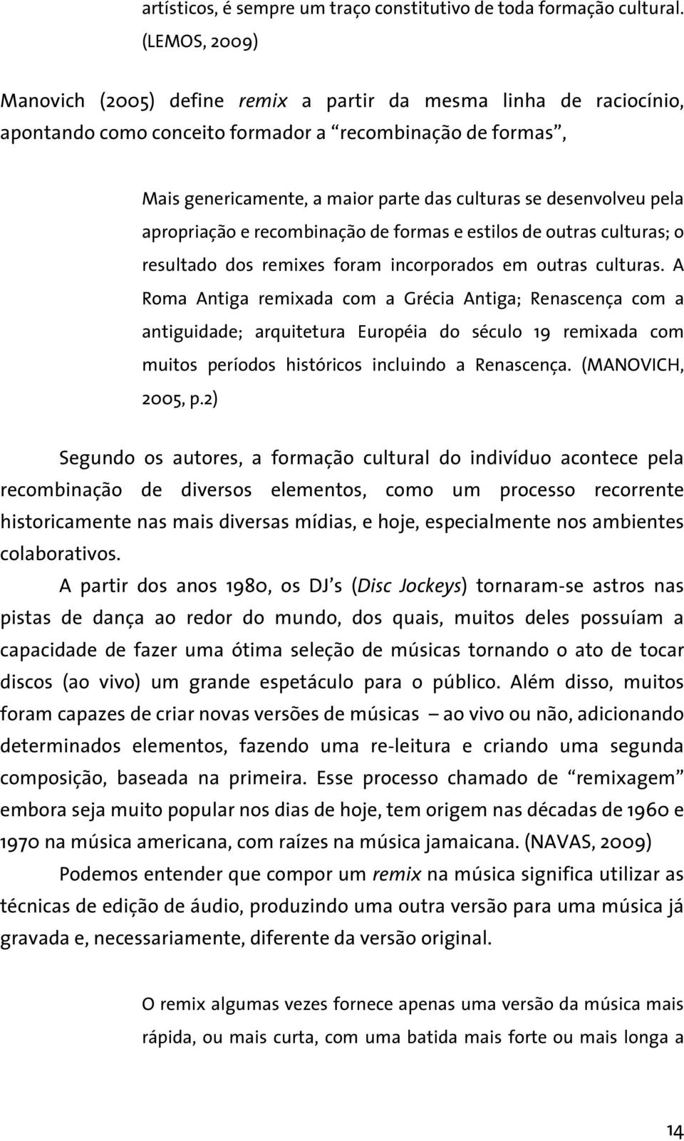 desenvolveu pela apropriação e recombinação de formas e estilos de outras culturas; o resultado dos remixes foram incorporados em outras culturas.