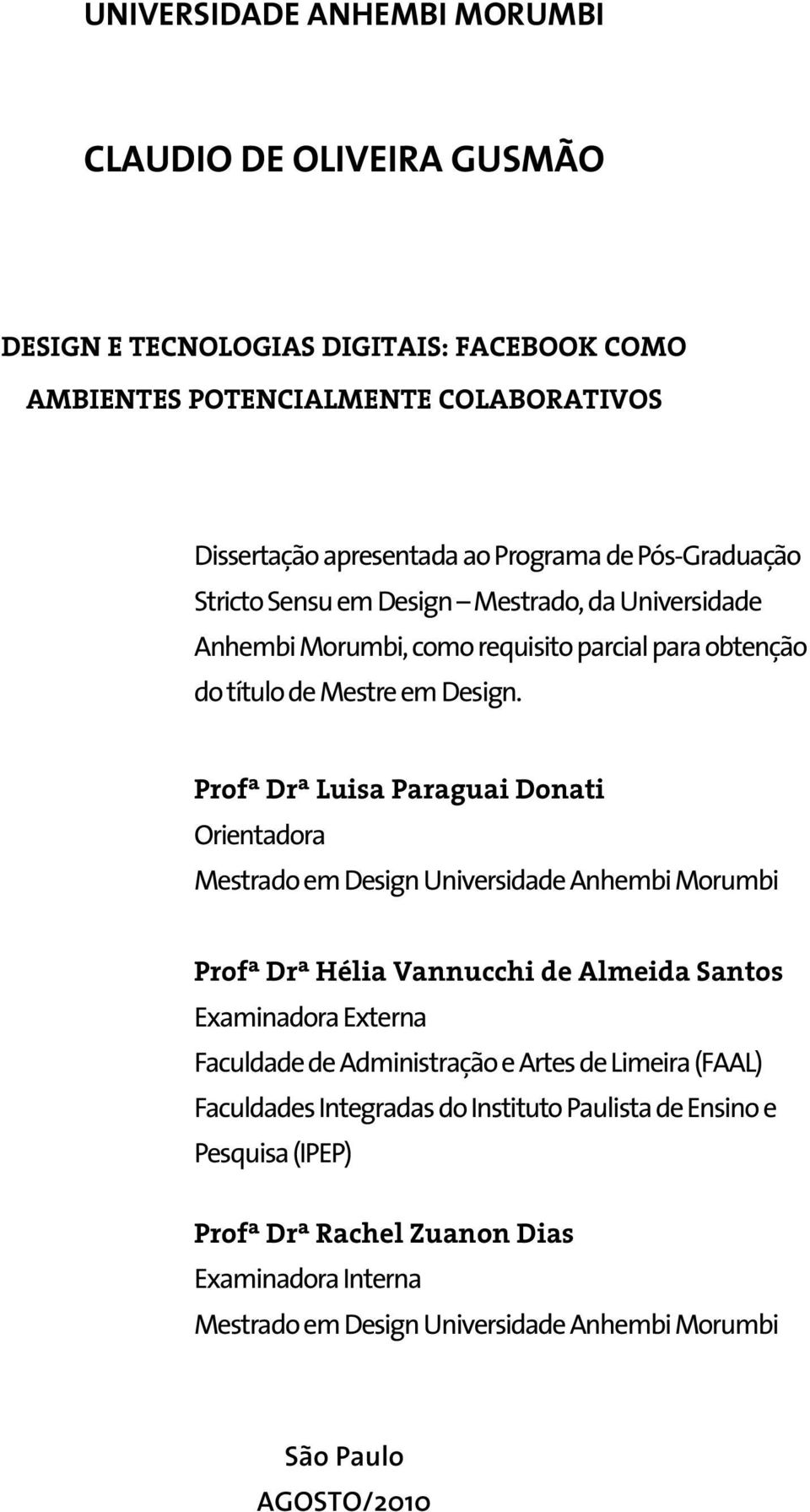 Profª Drª Luisa Paraguai Donati Orientadora Mestrado em Design Universidade Anhembi Morumbi Profª Drª Hélia Vannucchi de Almeida Santos Examinadora Externa Faculdade de