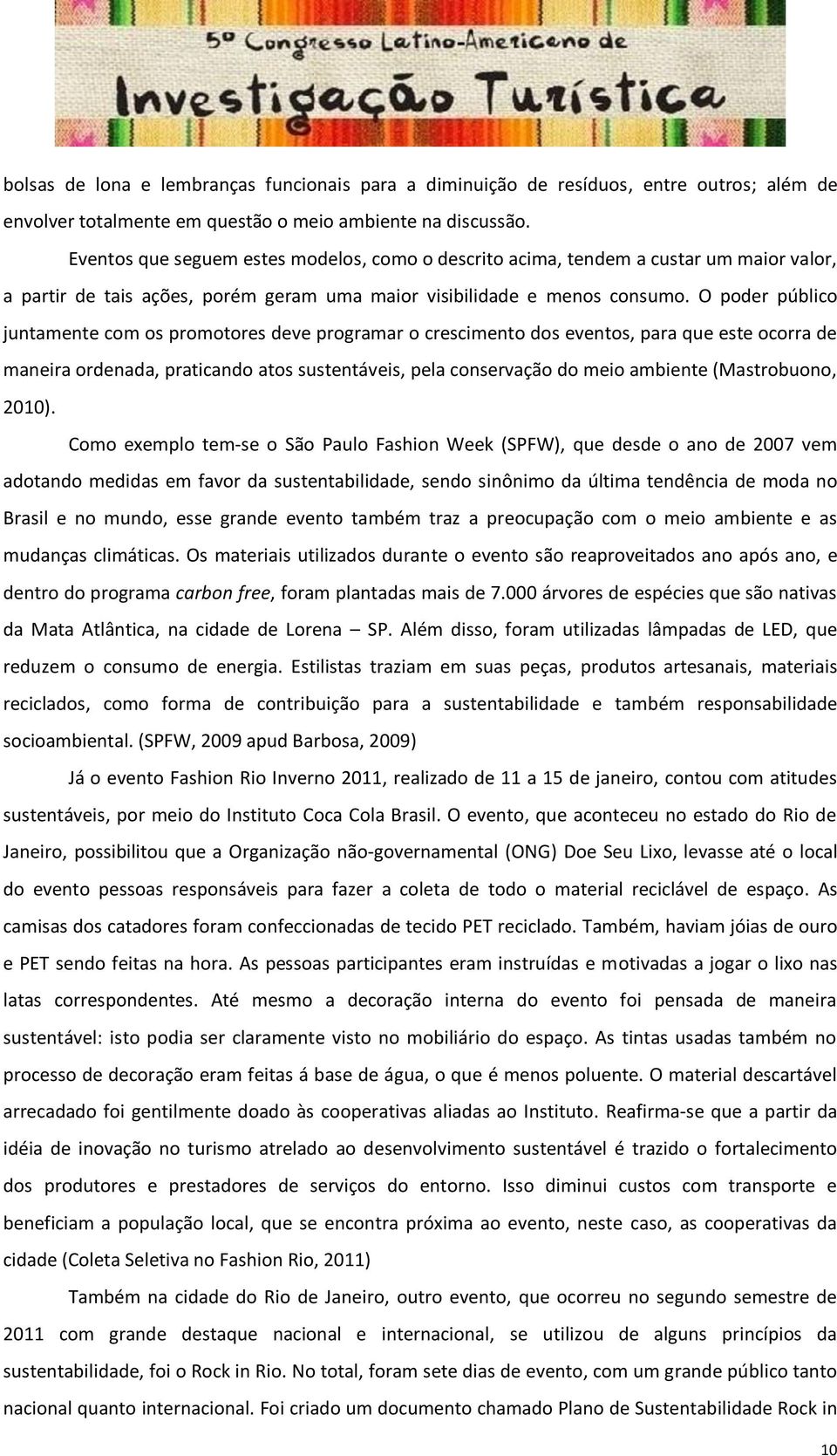 O poder público juntamente com os promotores deve programar o crescimento dos eventos, para que este ocorra de maneira ordenada, praticando atos sustentáveis, pela conservação do meio ambiente