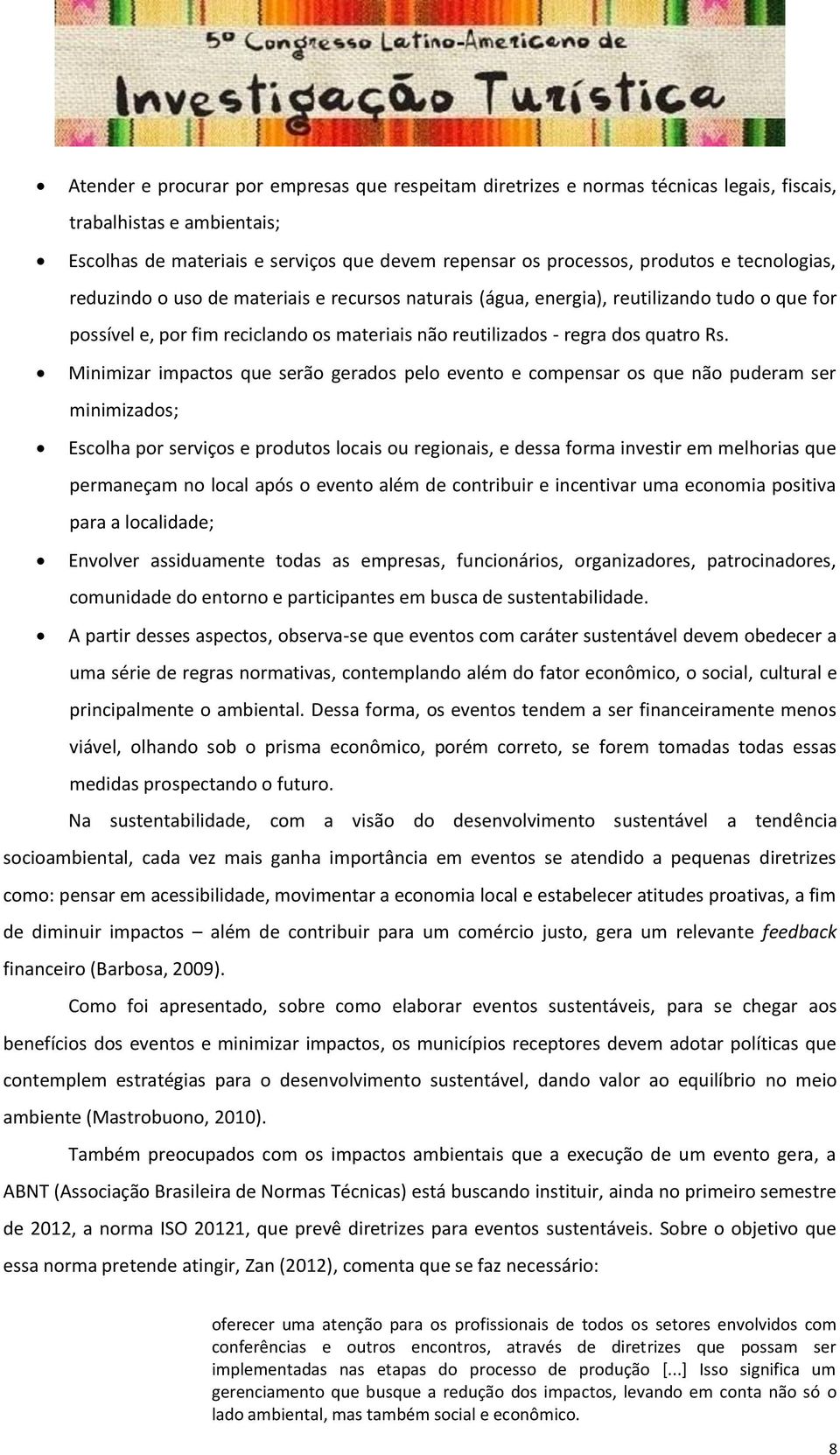 Minimizar impactos que serão gerados pelo evento e compensar os que não puderam ser minimizados; Escolha por serviços e produtos locais ou regionais, e dessa forma investir em melhorias que