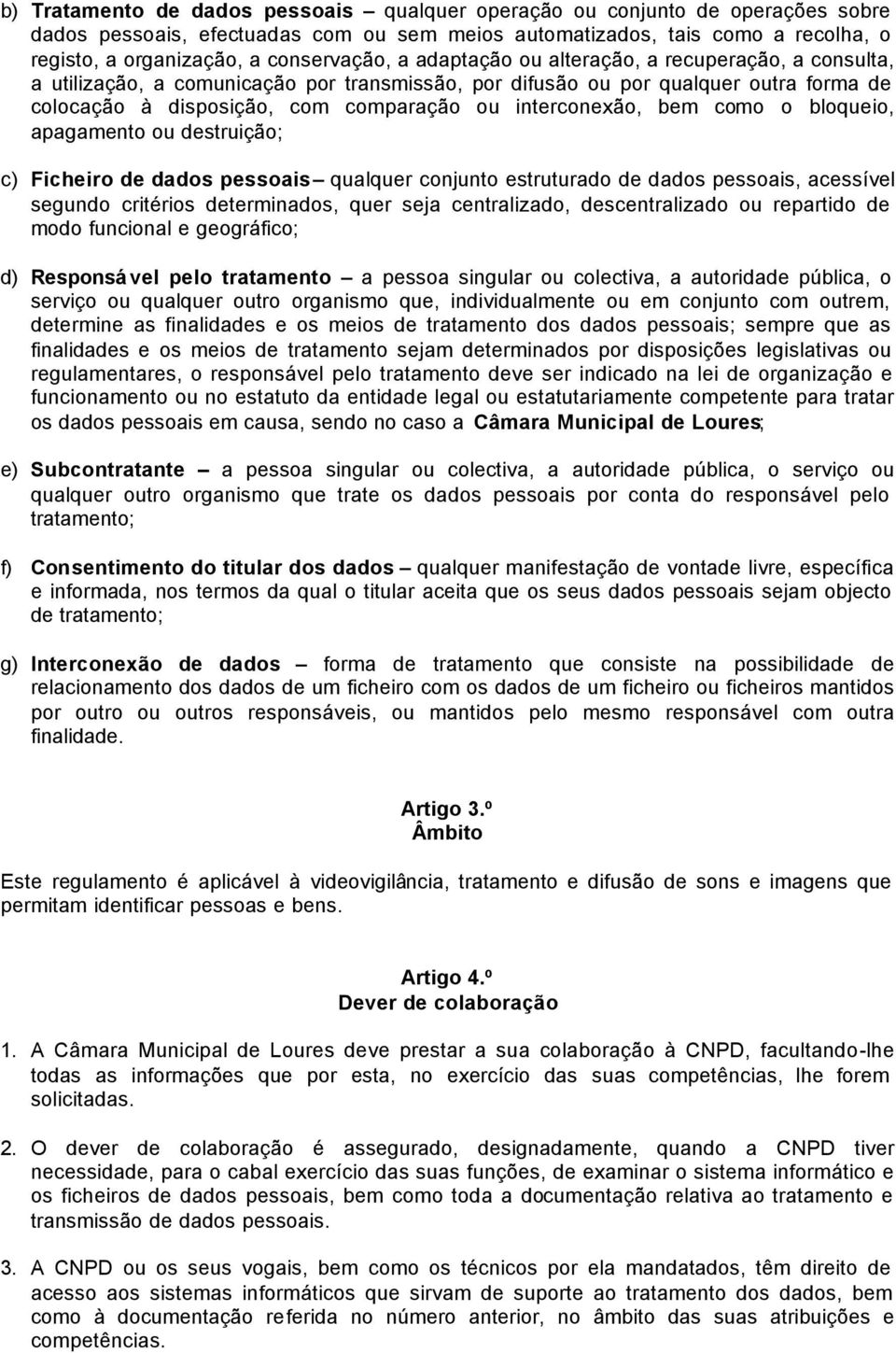 interconexão, bem como o bloqueio, apagamento ou destruição; c) Ficheiro de dados pessoais qualquer conjunto estruturado de dados pessoais, acessível segundo critérios determinados, quer seja