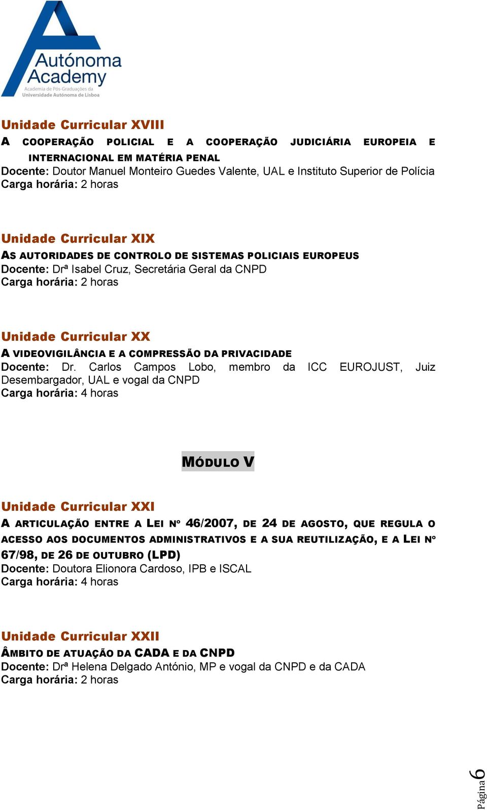 COMPRESSÃO DA PRIVACIDADE MÓDULO V Unidade Curricular XXI A ARTICULAÇÃO ENTRE A LEI Nº 46/2007, DE 24 DE AGOSTO, QUE REGULA O ACESSO AOS DOCUMENTOS ADMINISTRATIVOS E A SUA REUTILIZAÇÃO, E A LEI