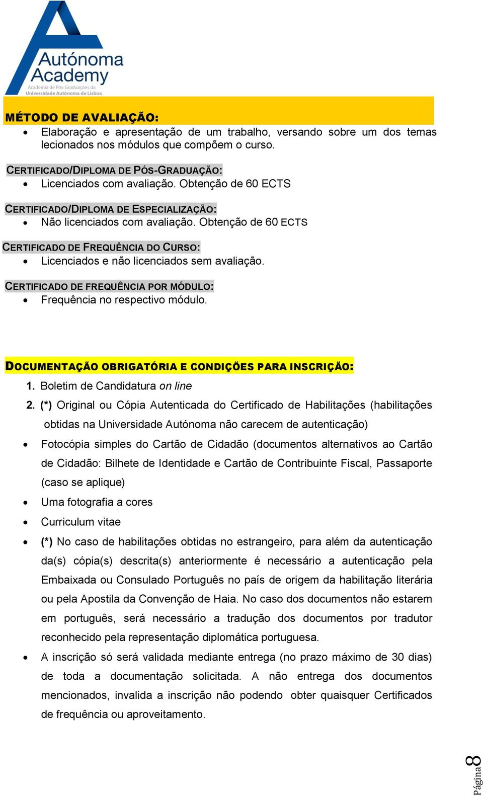 Obtenção de 60 ECTS CERTIFICADO DE FREQUÊNCIA DO CURSO: Licenciados e não licenciados sem avaliação. CERTIFICADO DE FREQUÊNCIA POR MÓDULO: Frequência no respectivo módulo.