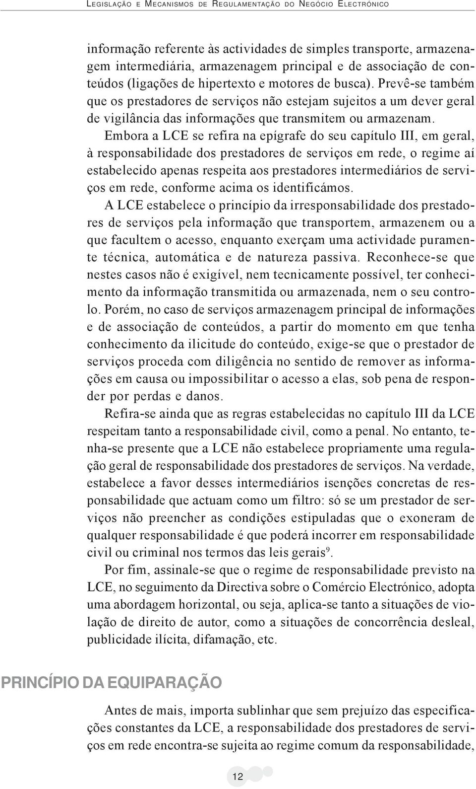 Embora a LCE se refira na epígrafe do seu capítulo III, em geral, à responsabilidade dos prestadores de serviços em rede, o regime aí estabelecido apenas respeita aos prestadores intermediários de