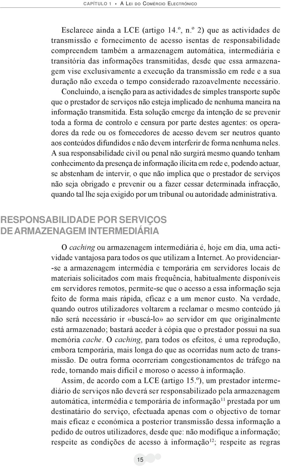 desde que essa armazenagem vise exclusivamente a execução da transmissão em rede e a sua duração não exceda o tempo considerado razoavelmente necessário.