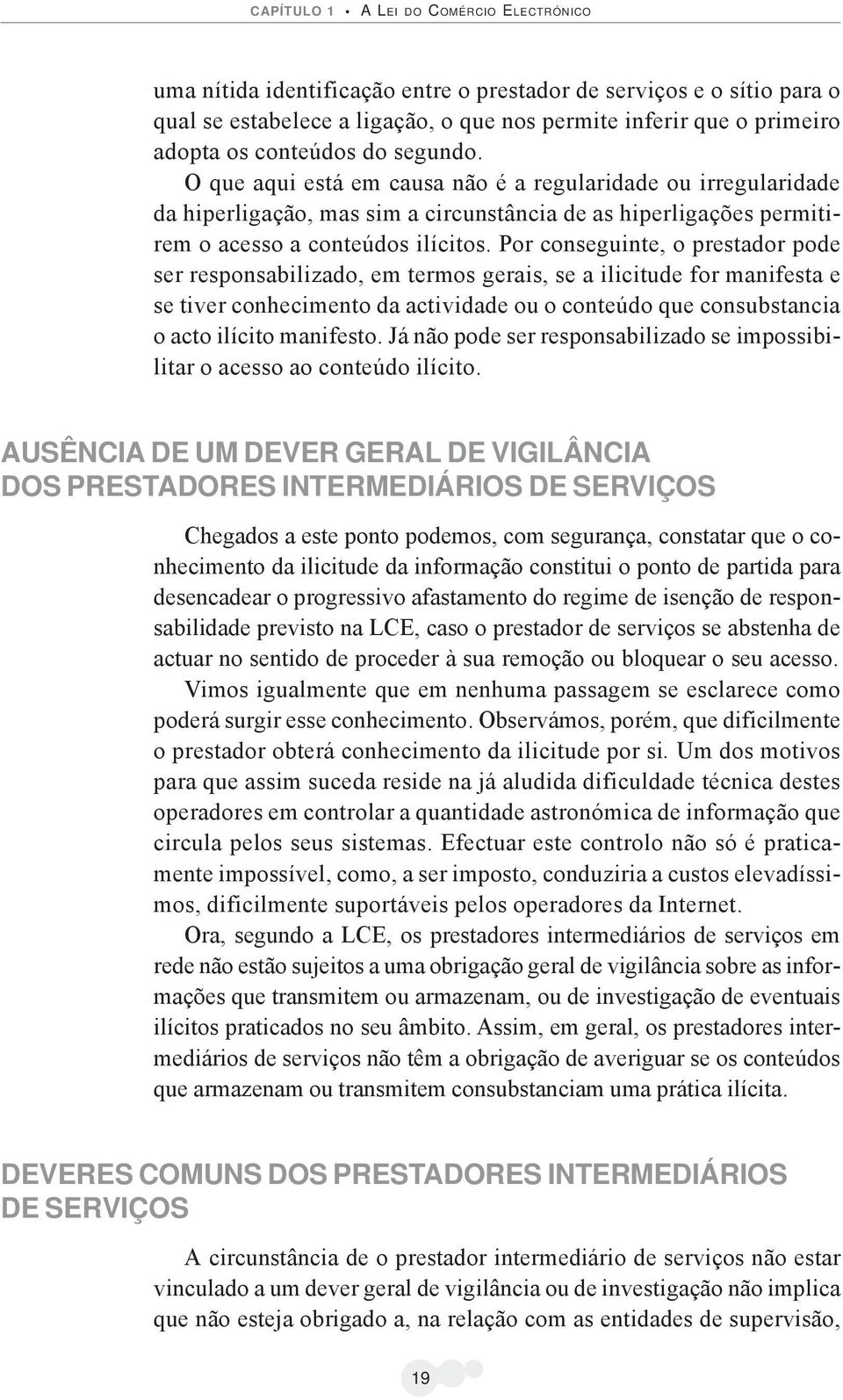 Por conseguinte, o prestador pode ser responsabilizado, em termos gerais, se a ilicitude for manifesta e se tiver conhecimento da actividade ou o conteúdo que consubstancia o acto ilícito manifesto.