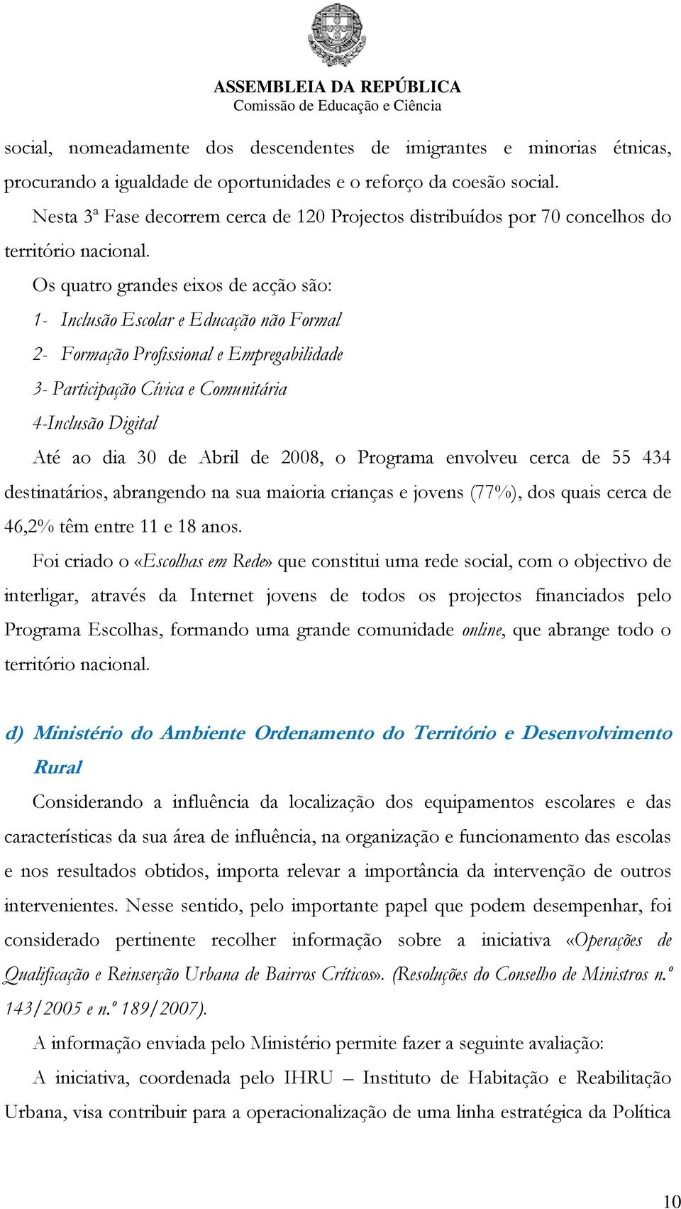 Os quatro grandes eixos de acção são: 1- Inclusão Escolar e Educação não Formal 2- Formação Profissional e Empregabilidade 3- Participação Cívica e Comunitária 4-Inclusão Digital Até ao dia 30 de