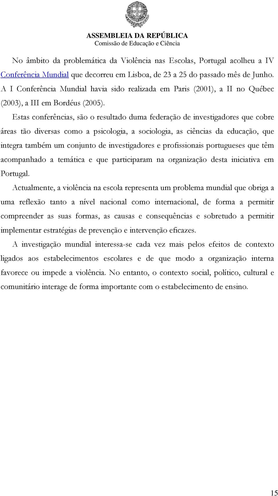 Estas conferências, são o resultado duma federação de investigadores que cobre áreas tão diversas como a psicologia, a sociologia, as ciências da educação, que integra também um conjunto de