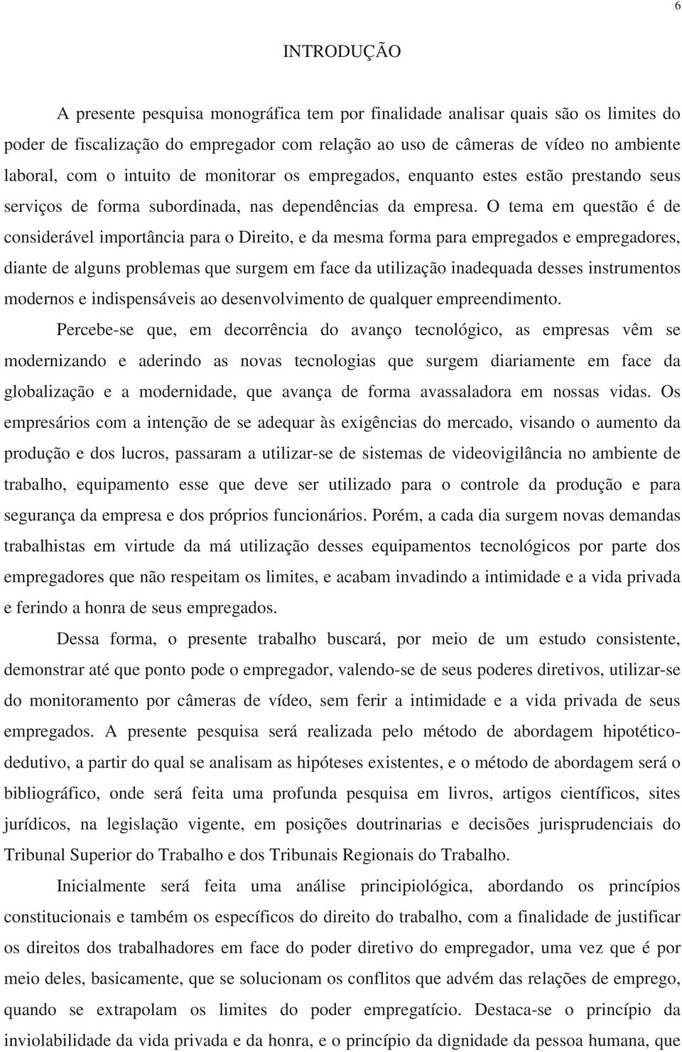 O tema em questão é de considerável importância para o Direito, e da mesma forma para empregados e empregadores, diante de alguns problemas que surgem em face da utilização inadequada desses