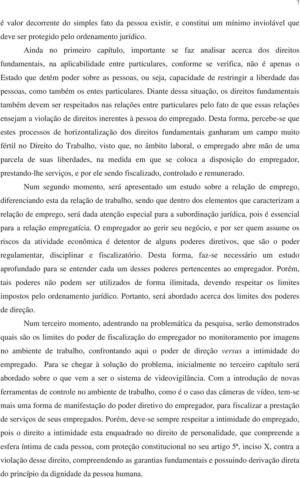 pessoas, ou seja, capacidade de restringir a liberdade das pessoas, como também os entes particulares.