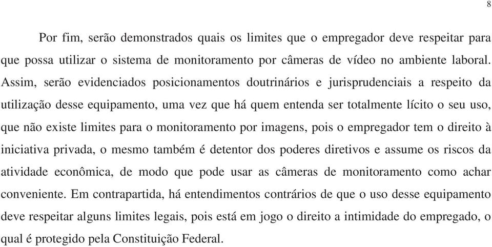 limites para o monitoramento por imagens, pois o empregador tem o direito à iniciativa privada, o mesmo também é detentor dos poderes diretivos e assume os riscos da atividade econômica, de modo que