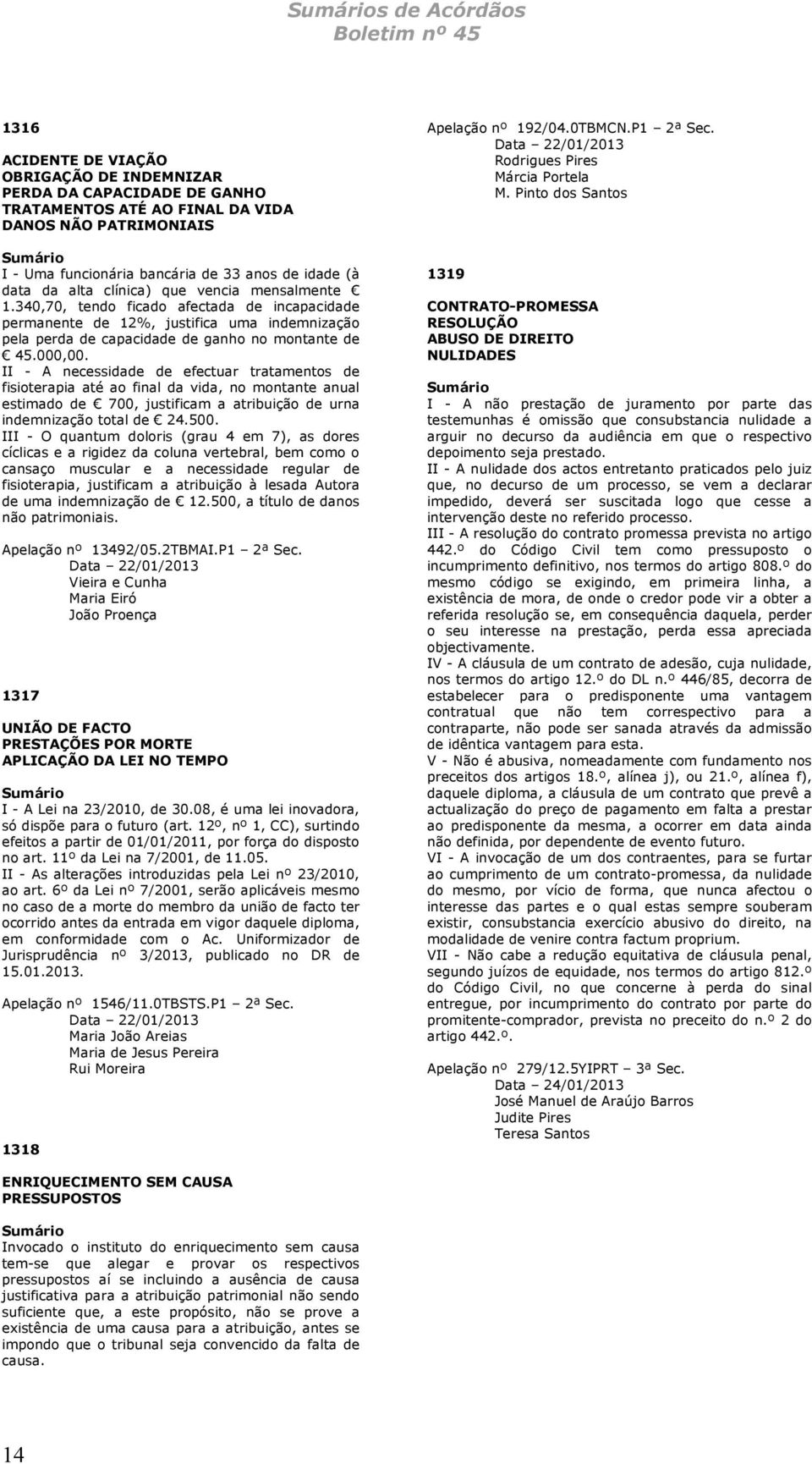 II - A necessidade de efectuar tratamentos de fisioterapia até ao final da vida, no montante anual estimado de 700, justificam a atribuição de urna indemnização total de 24.500.