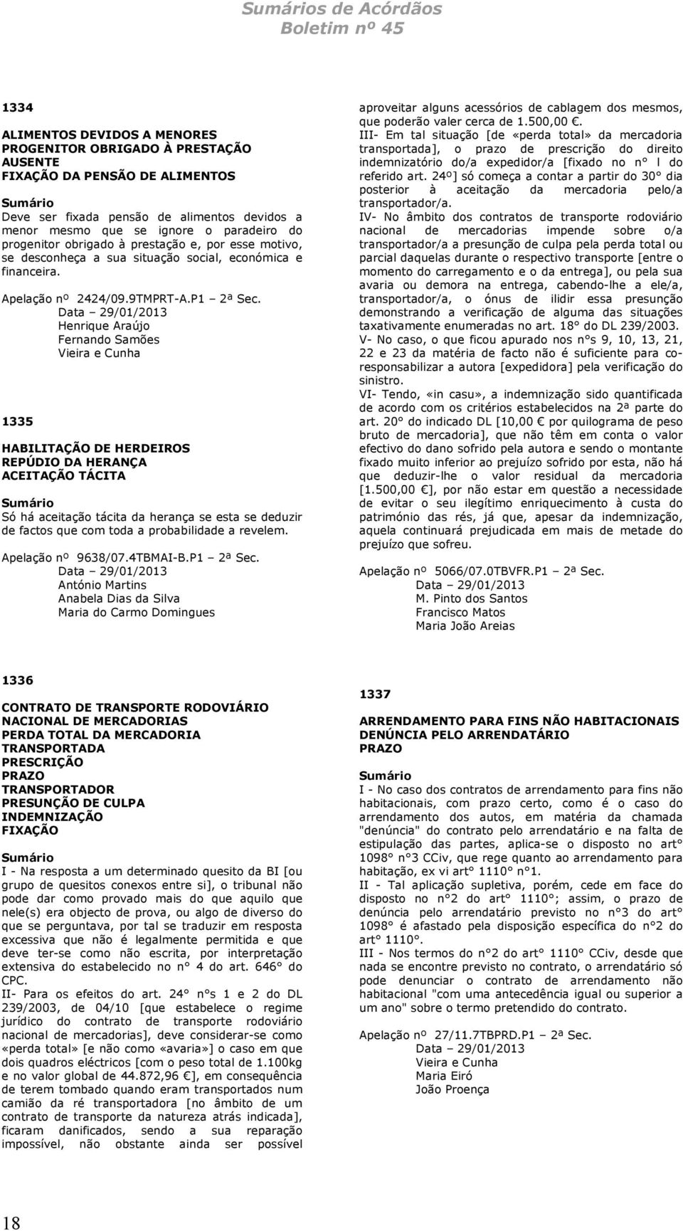 Data 29/01/2013 Henrique Araújo Fernando Samões Vieira e Cunha 1335 HABILITAÇÃO DE HERDEIROS REPÚDIO DA HERANÇA ACEITAÇÃO TÁCITA Só há aceitação tácita da herança se esta se deduzir de factos que com