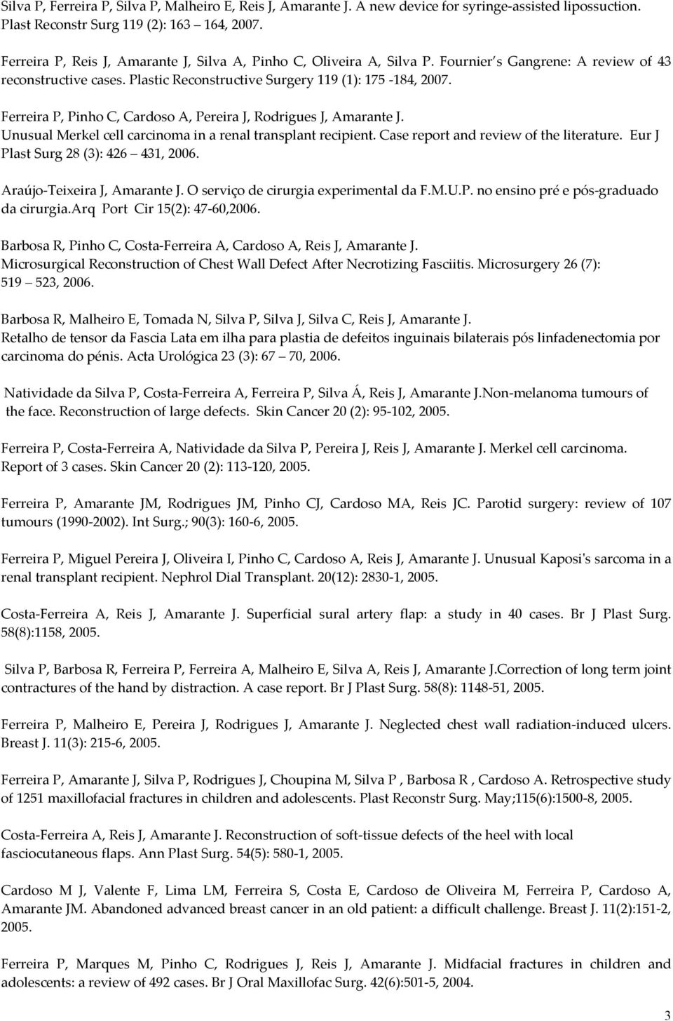 Ferreira P, Pinho C, Cardoso A, Pereira J, Rodrigues J, Amarante J. Unusual Merkel cell carcinoma in a renal transplant recipient. Case report and review of the literature.