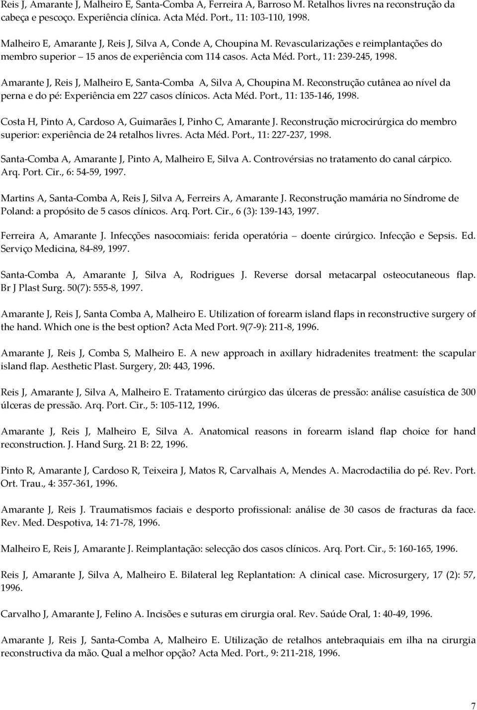 Amarante J, Reis J, Malheiro E, Santa-Comba A, Silva A, Choupina M. Reconstrução cutânea ao nível da perna e do pé: Experiência em 227 casos clínicos. Acta Méd. Port., 11: 135-146, 1998.
