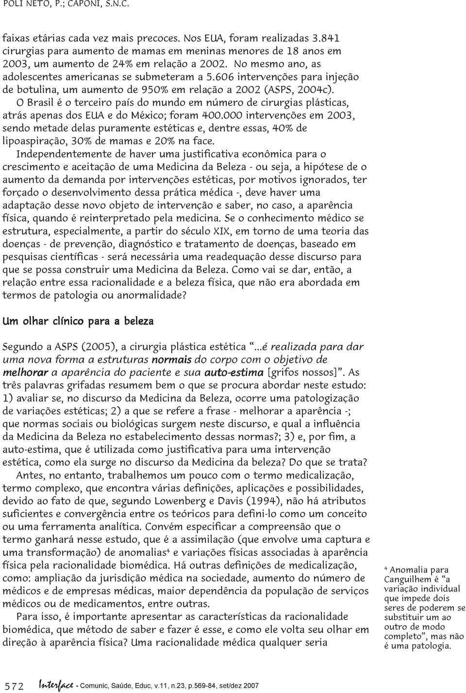 606 intervenções para injeção de botulina, um aumento de 950% em relação a 2002 (ASPS, 2004c).