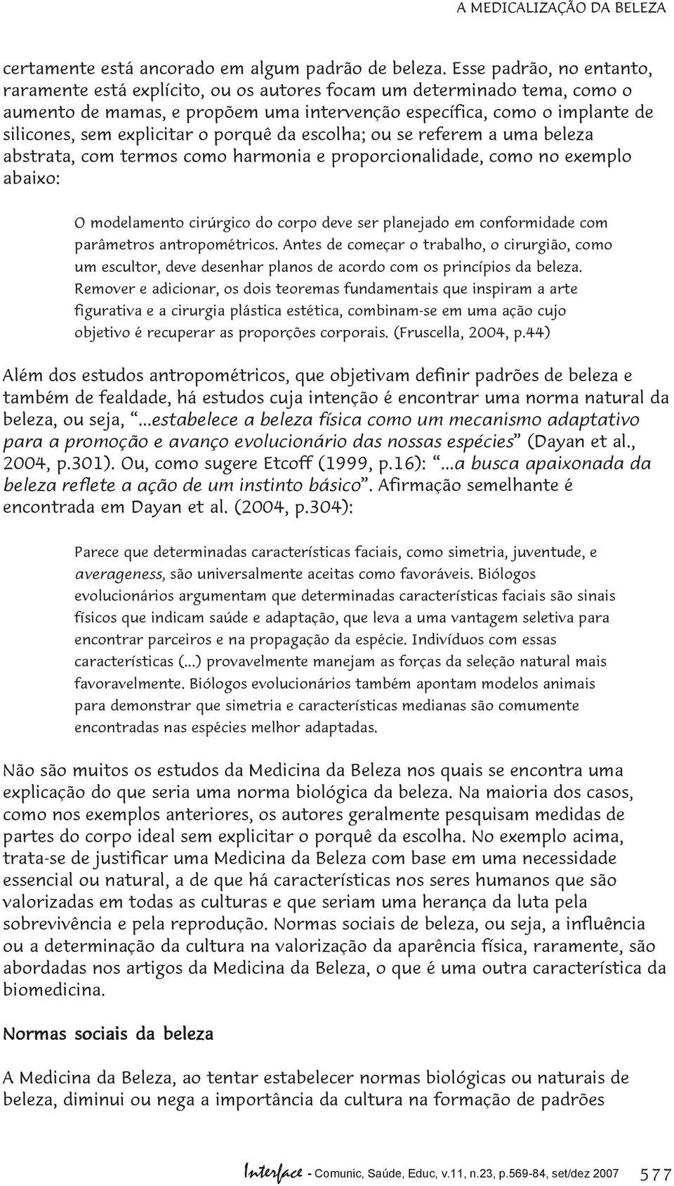 o porquê da escolha; ou se referem a uma beleza abstrata, com termos como harmonia e proporcionalidade, como no exemplo abaixo: O modelamento cirúrgico do corpo deve ser planejado em conformidade com