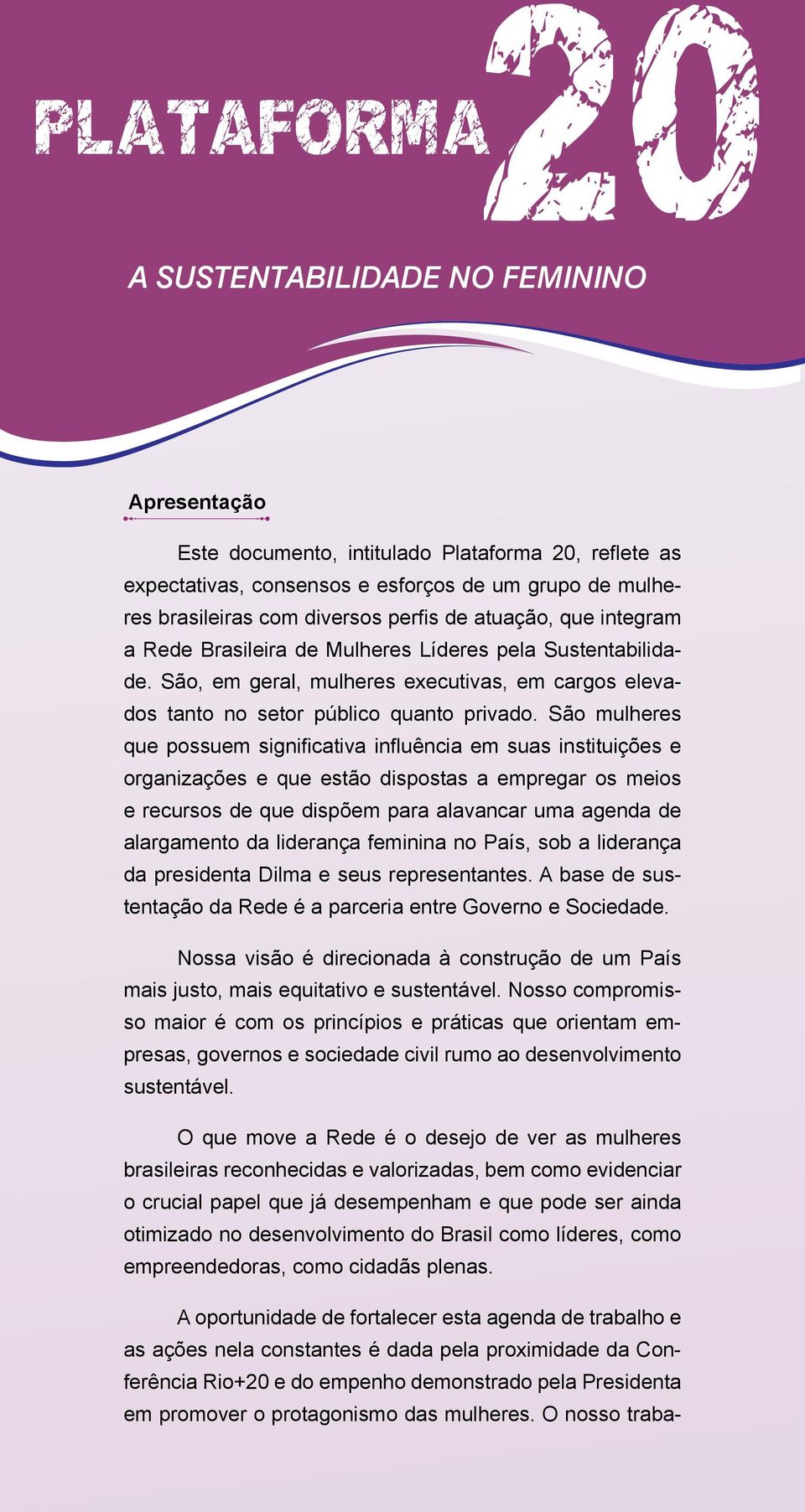 São mulheres que possuem significativa influência em suas instituições e organizações e que estão dispostas a empregar os meios e recursos de que dispõem para alavancar uma agenda de alargamento da