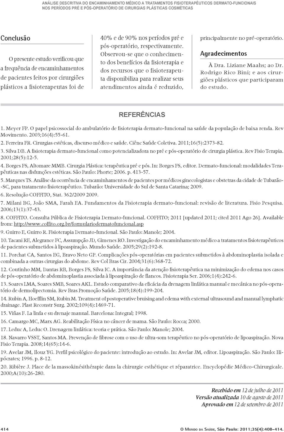 Observou-se que o conhecimento dos benefícios da fisioterapia e dos recursos que o fisioterapeuta disponibiliza para realizar seus atendimentos ainda é reduzido, principalmente no pré-operatório.