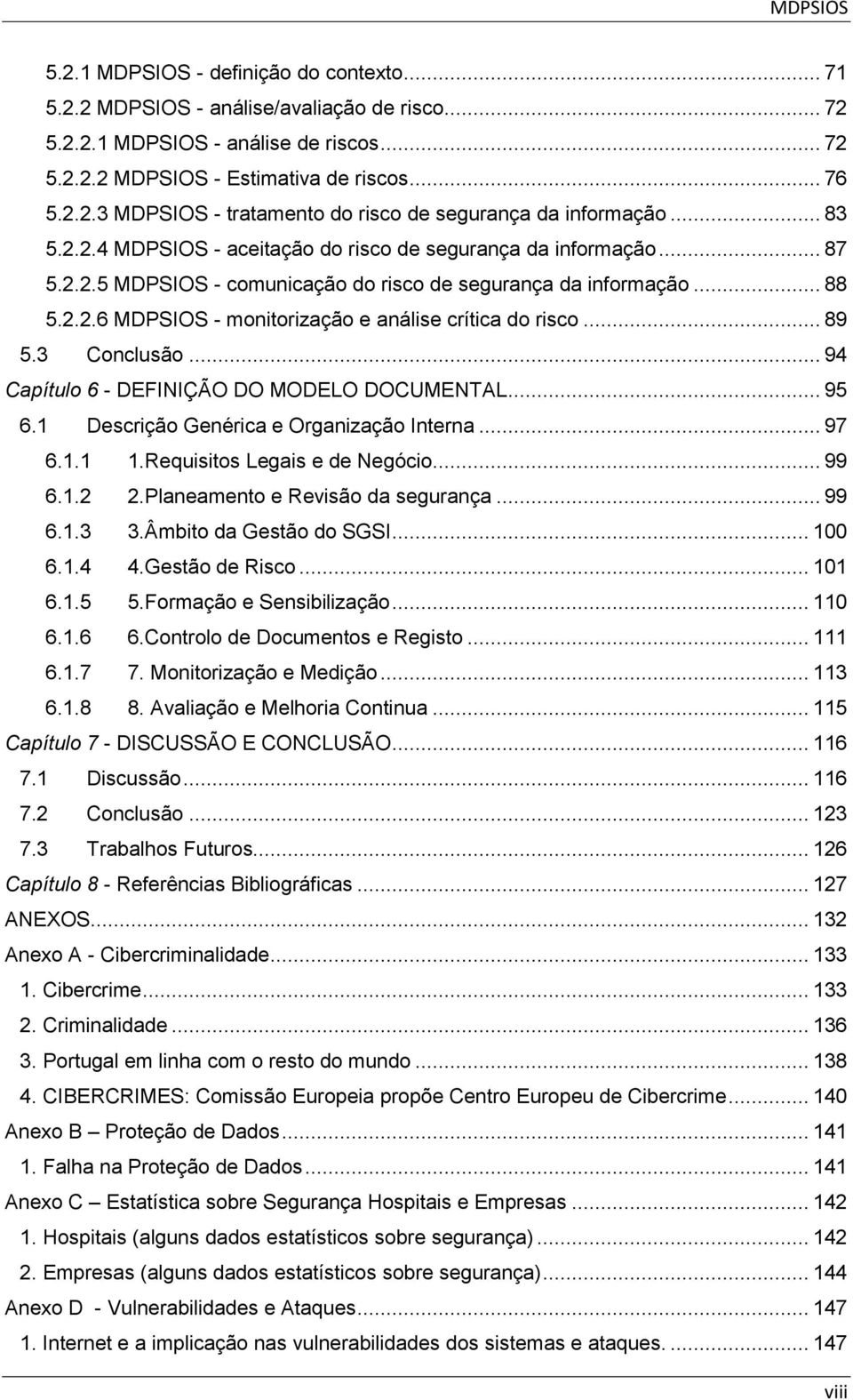 .. 89 5.3 Conclusão... 94 Capítulo 6 - DEFINIÇÃO DO MODELO DOCUMENTAL... 95 6.1 Descrição Genérica e Organização Interna... 97 6.1.1 1.Requisitos Legais e de Negócio... 99 6.1.2 2.