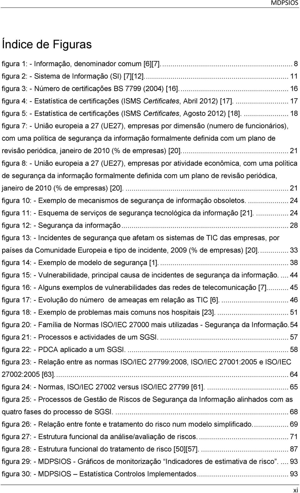 ... 18 figura 7: - União europeia a 27 (UE27), empresas por dimensão (numero de funcionários), com uma política de segurança da informação formalmente definida com um plano de revisão periódica,