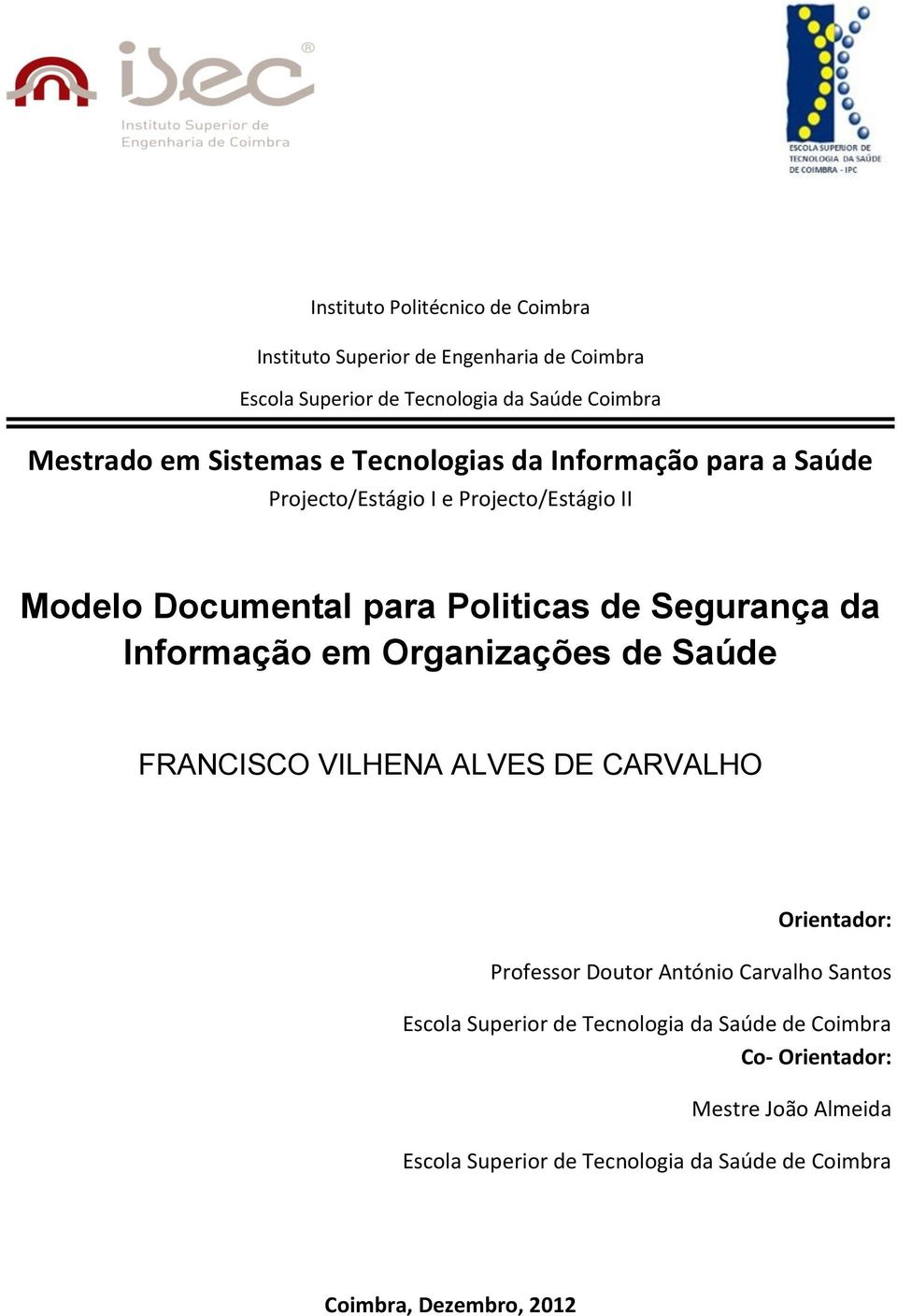 Informação em Organizações de Saúde FRANCISCO VILHENA ALVES DE CARVALHO Orientador: Professor Doutor António Carvalho Santos Escola