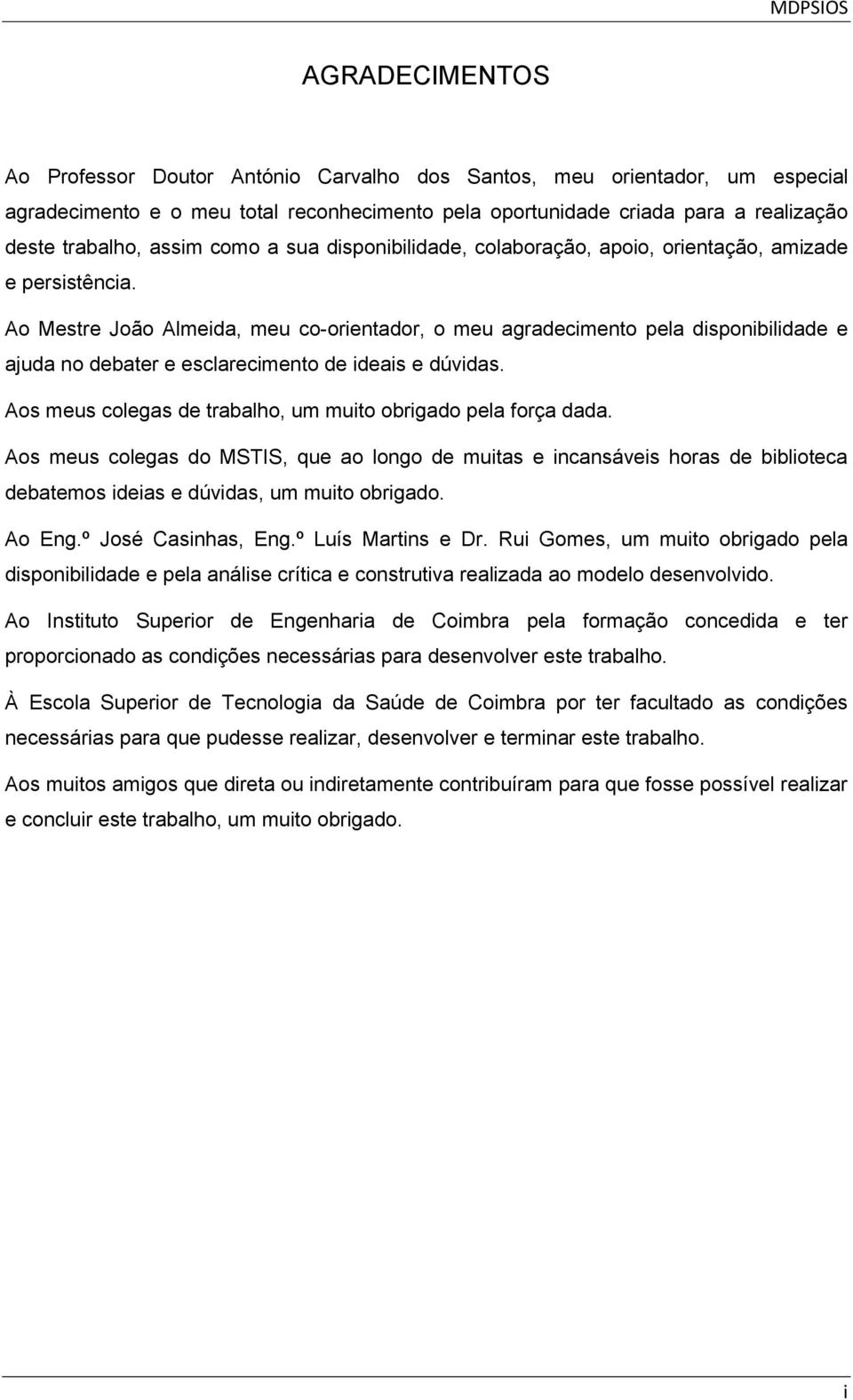 Ao Mestre João Almeida, meu co-orientador, o meu agradecimento pela disponibilidade e ajuda no debater e esclarecimento de ideais e dúvidas.