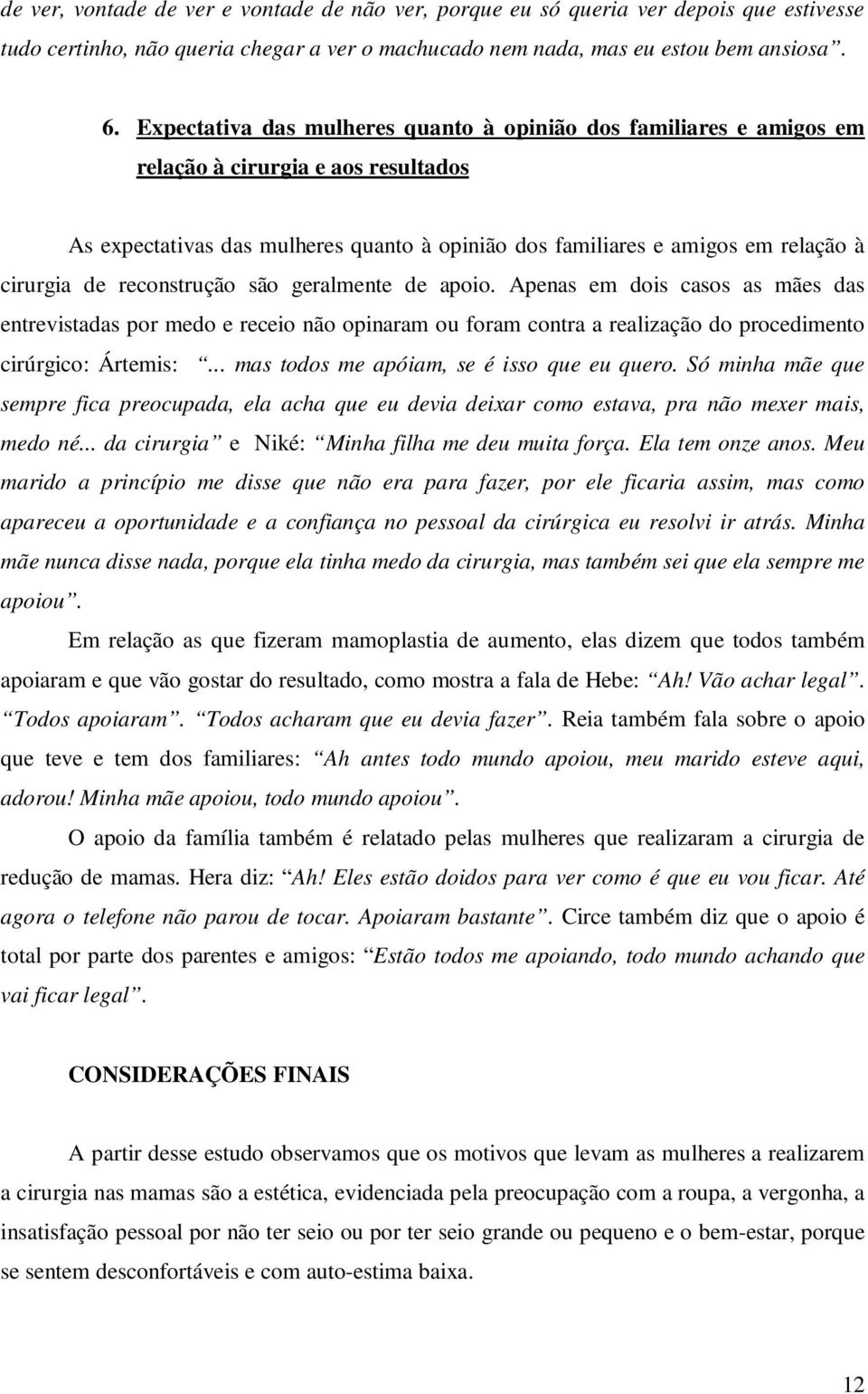 reconstrução são geralmente de apoio. Apenas em dois casos as mães das entrevistadas por medo e receio não opinaram ou foram contra a realização do procedimento cirúrgico: Ártemis:.