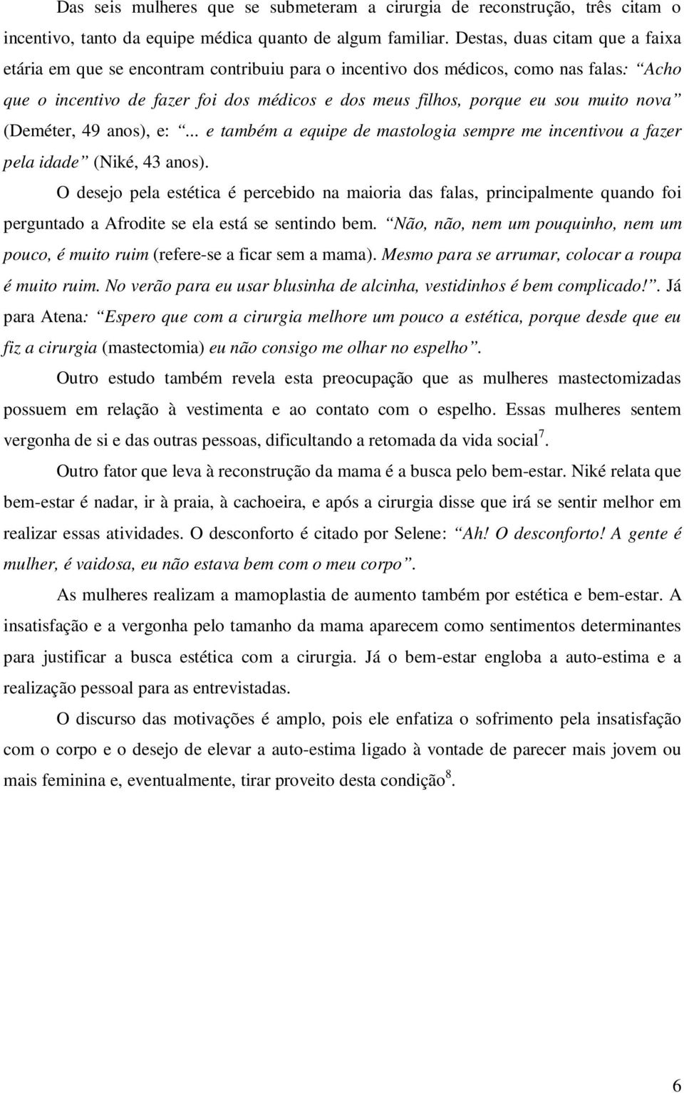 nova (Deméter, 49 anos), e:... e também a equipe de mastologia sempre me incentivou a fazer pela idade (Niké, 43 anos).