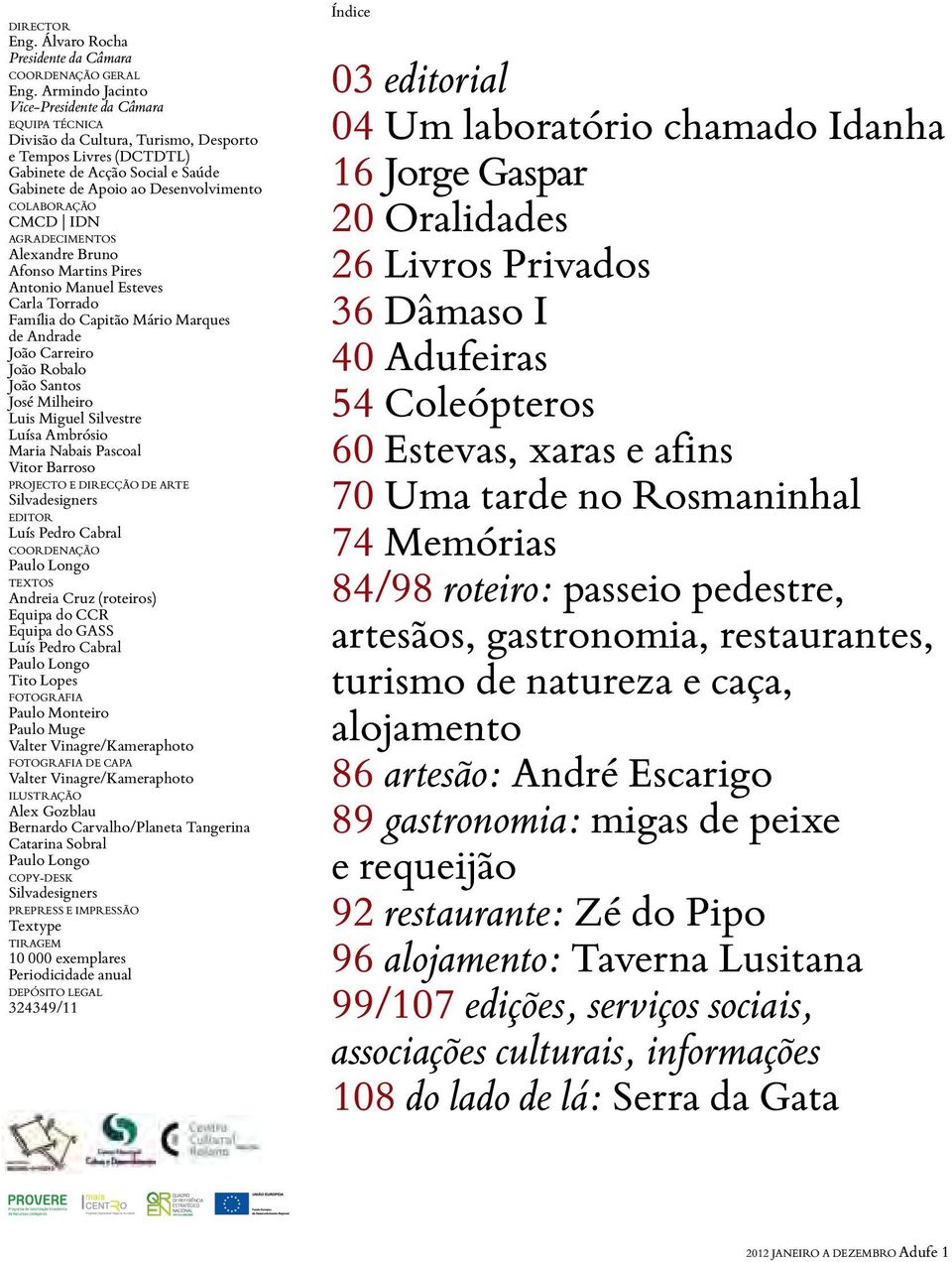 COLABORAÇÃO CMCD IDN AGRADECIMENTOS Alexandre Bruno Afonso Martins Pires Antonio Manuel Esteves Carla Torrado Família do Capitão Mário Marques de Andrade João Carreiro João Robalo João Santos José