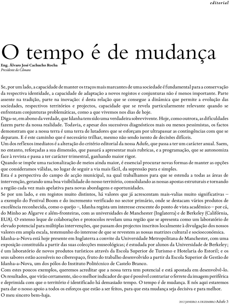 capacidade de adaptação a novos registos e conjunturas não é menos importante.