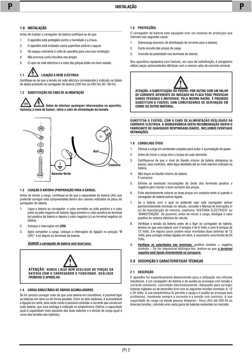 O cabo da rede eléctrica e o cabo das pinças estão em bom estado. 1.5 PROTECÇÕES. O carregador de bateria está equipado com um sistema de protecção que intervém nos seguintes casos: 1.