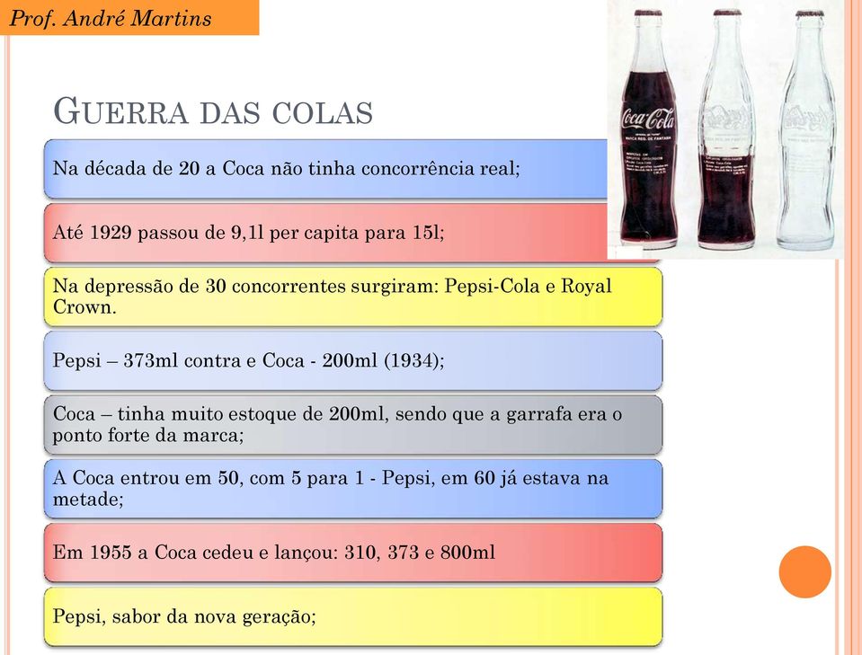 Pepsi 373ml contra e Coca - 200ml (1934); Coca tinha muito estoque de 200ml, sendo que a garrafa era o ponto