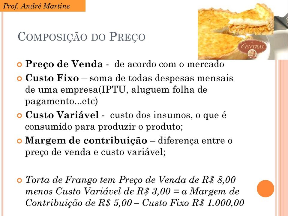 ..etc) Custo Variável - custo dos insumos, o que é consumido para produzir o produto; Margem de contribuição