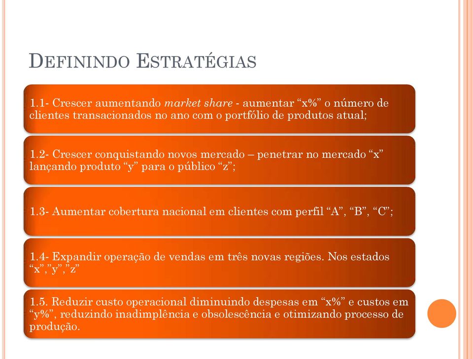 2- Crescer conquistando novos mercado penetrar no mercado x lançando produto y para o público z ; 1.